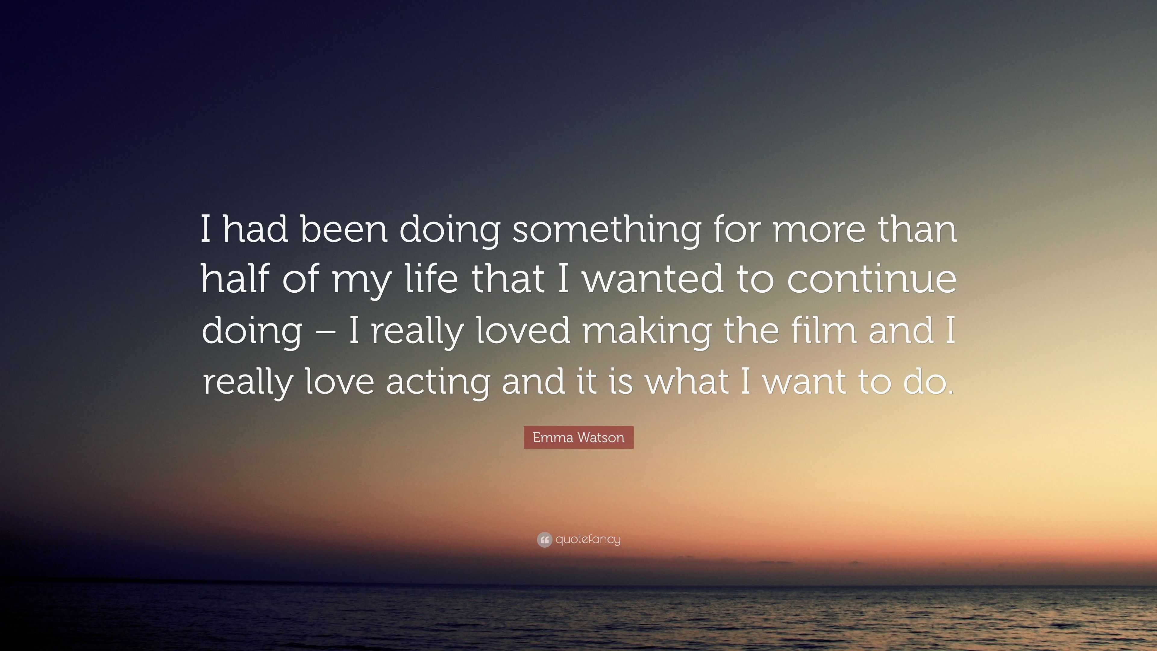 Emma Watson Quote: “I had been doing something for more than half of my ...