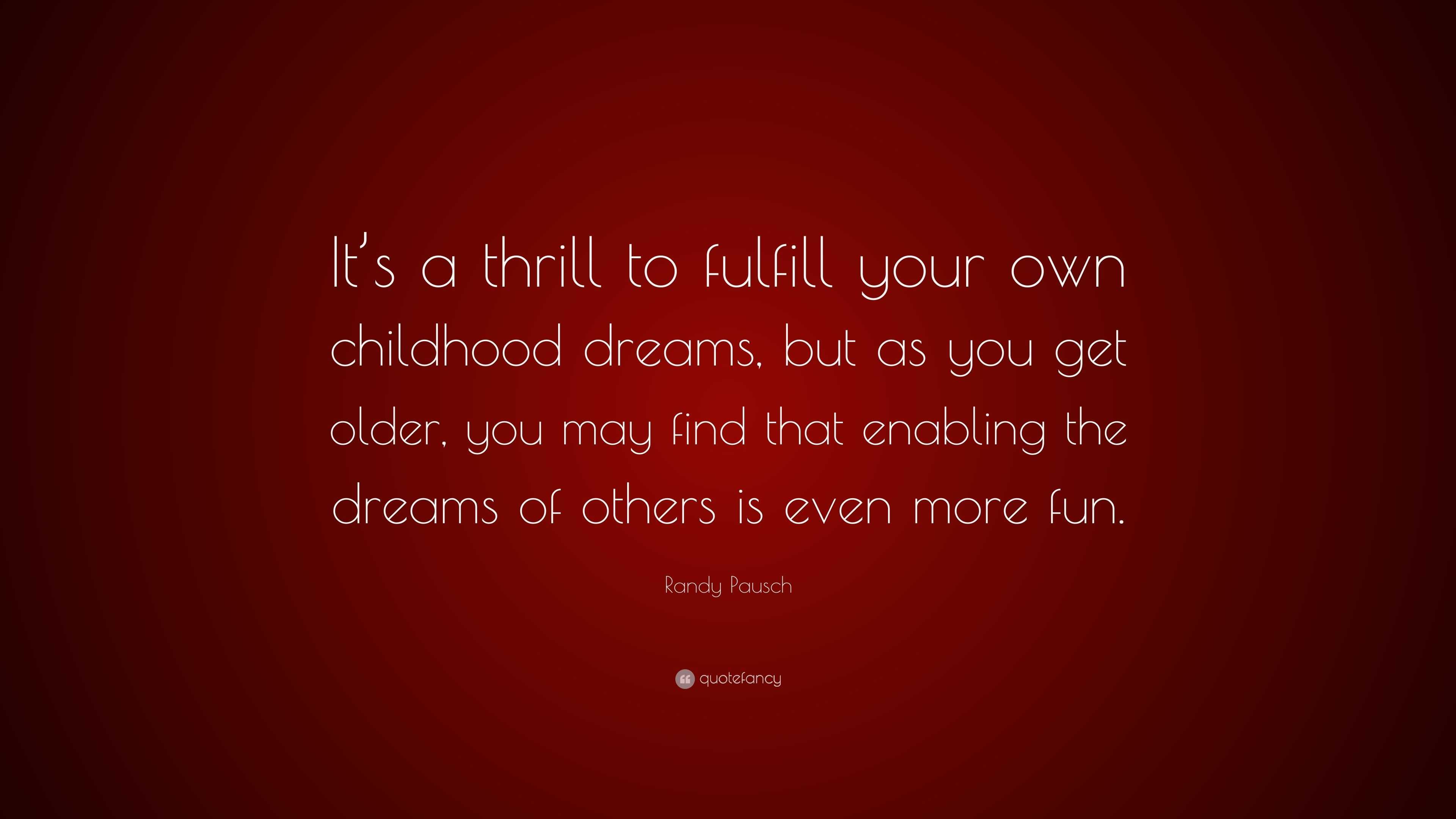 Randy Pausch Quote: “It’s a thrill to fulfill your own childhood dreams ...