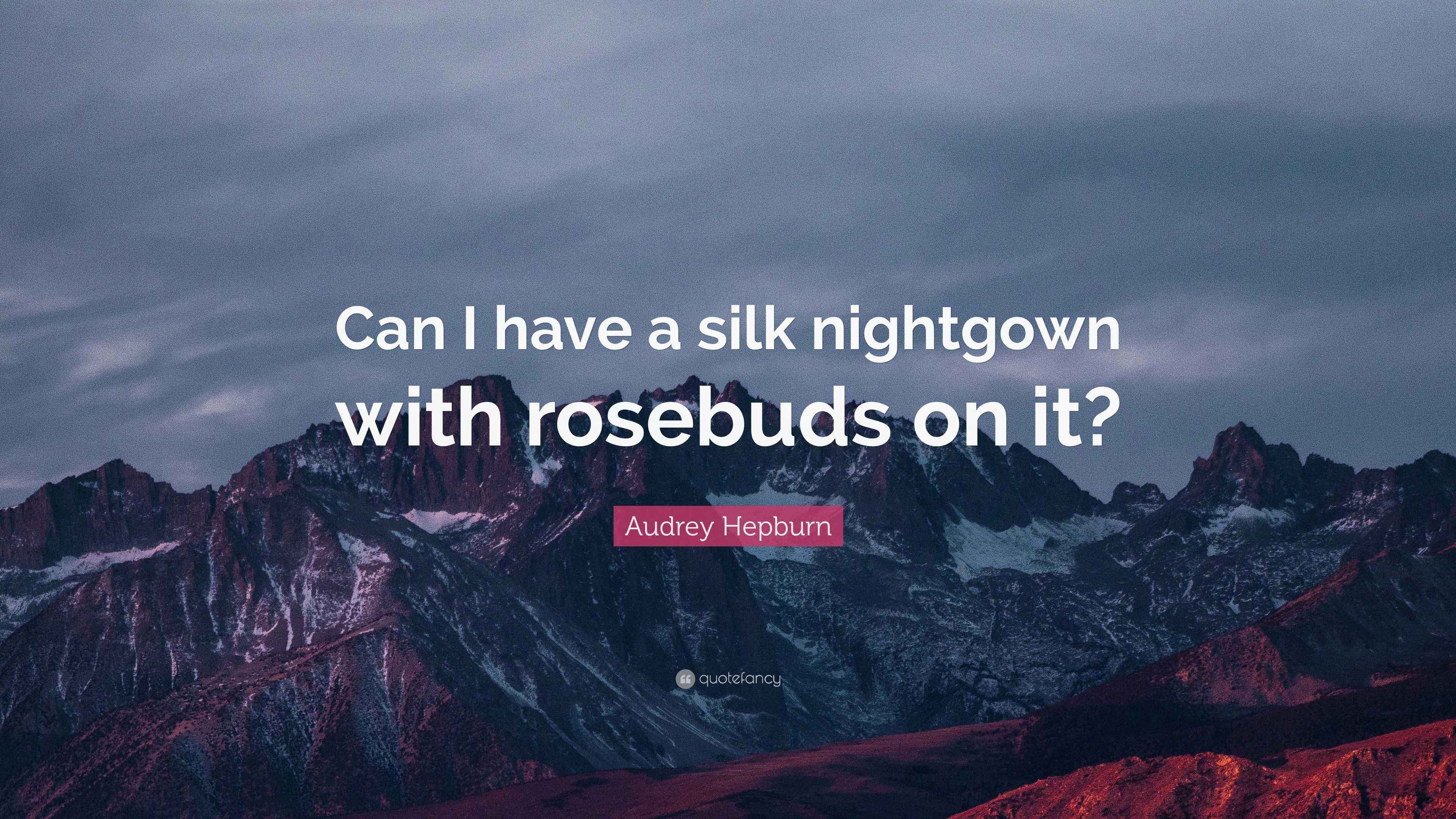 Audrey Hepburn Quote “Can I have a silk nightgown with rosebuds on it?”
