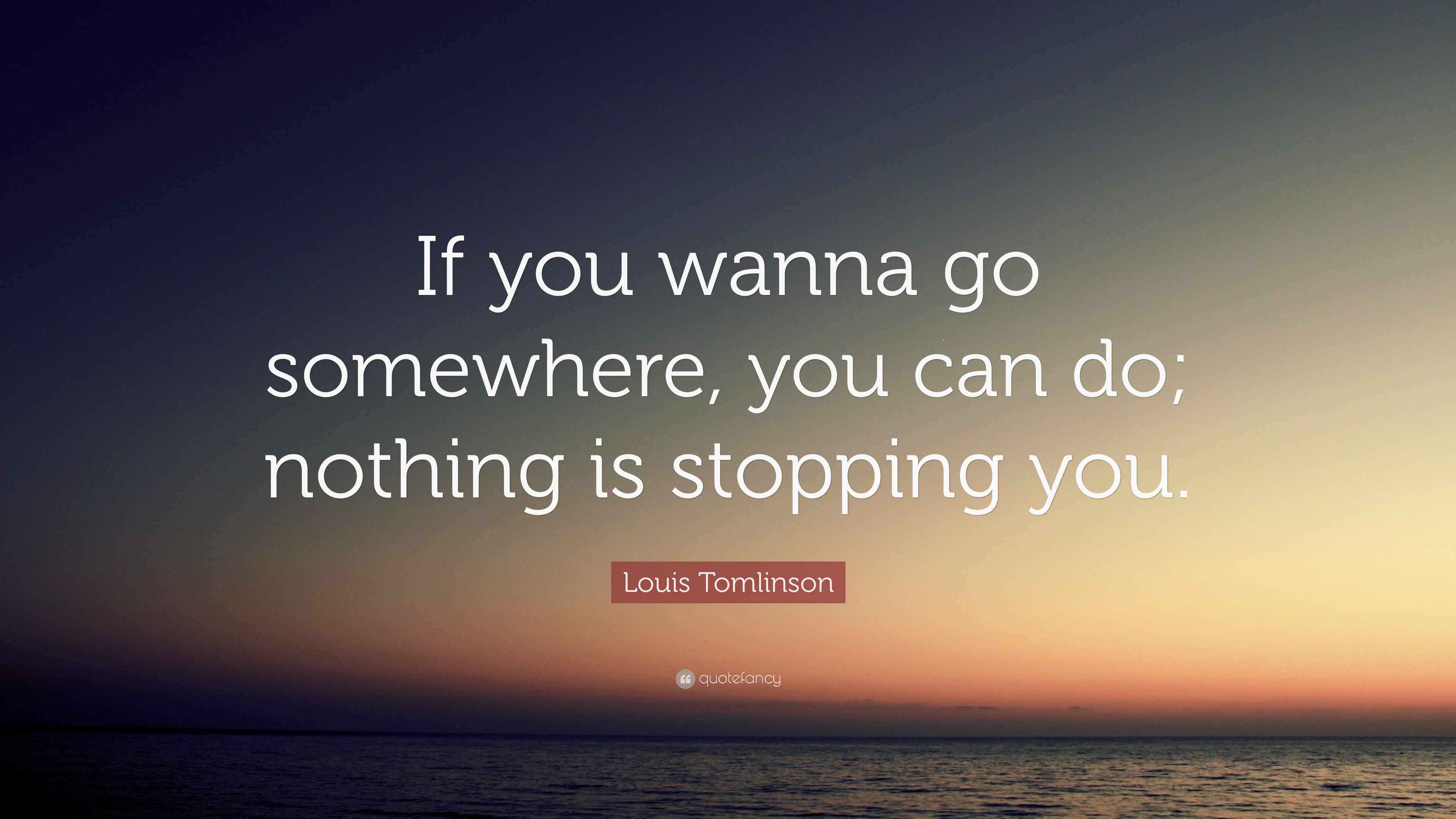 louis-tomlinson-quote-if-you-wanna-go-somewhere-you-can-do-nothing