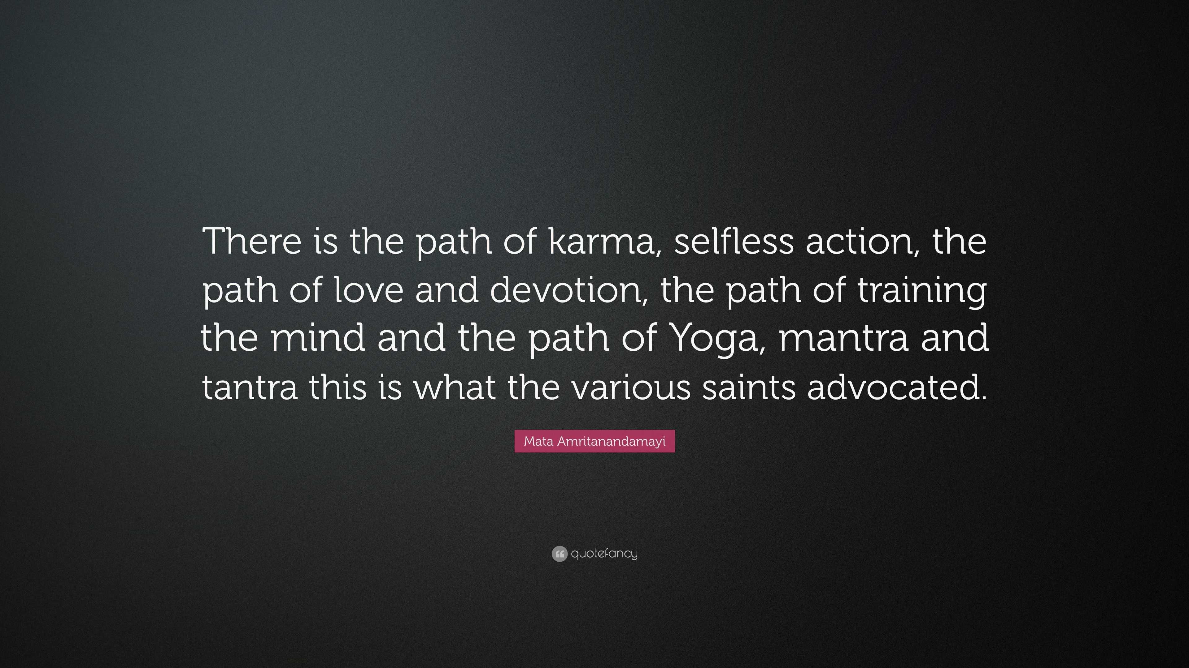 Mata Amritanandamayi Quote “There is the path of karma selfless action the