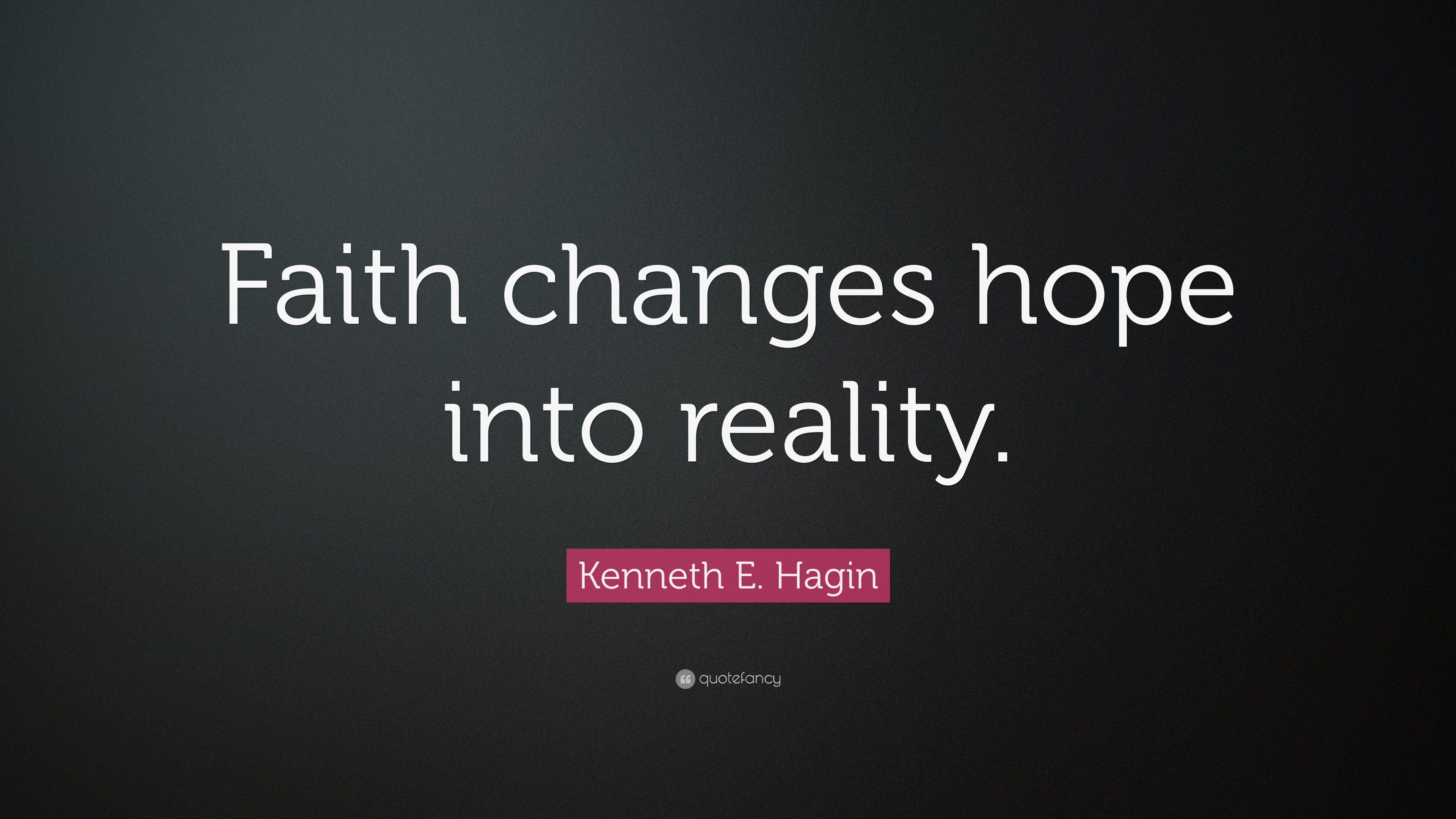 E. Hagin Quote “Faith changes hope into reality.”
