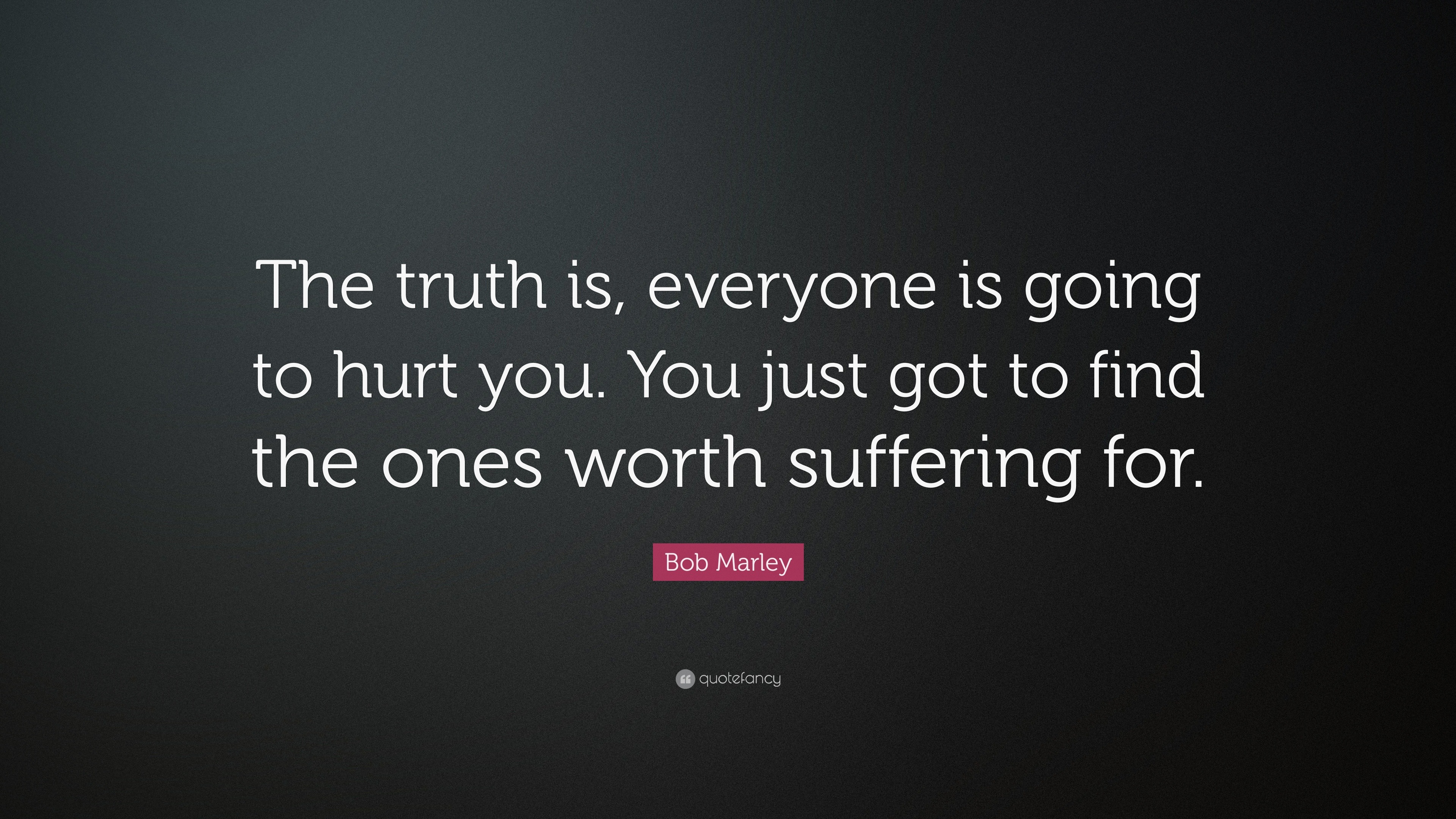 Bob Marley Quote: "The truth is, everyone is going to hurt ...