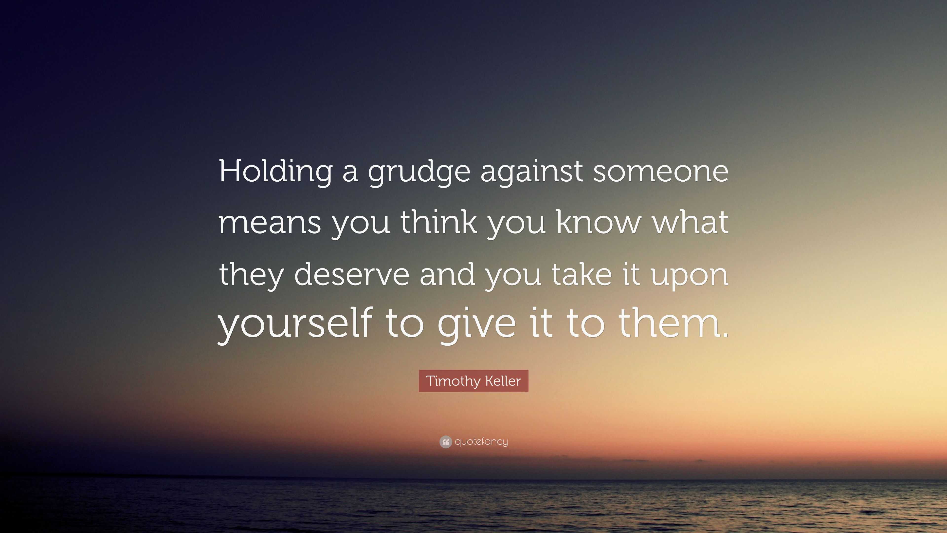 Timothy Keller Quote “Holding a grudge against someone means you think