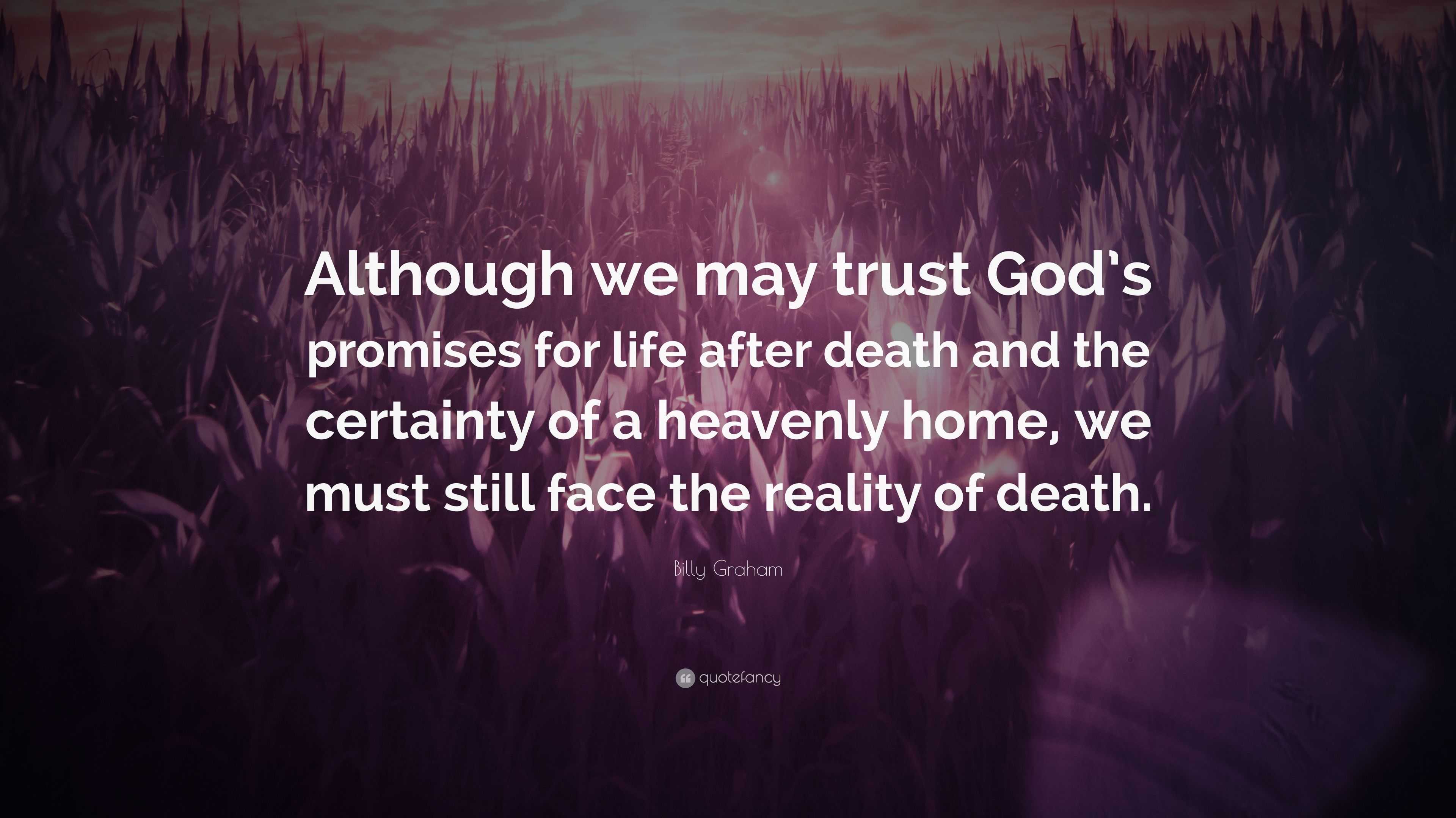 Billy Graham Quote “Although we may trust God s promises for life after and