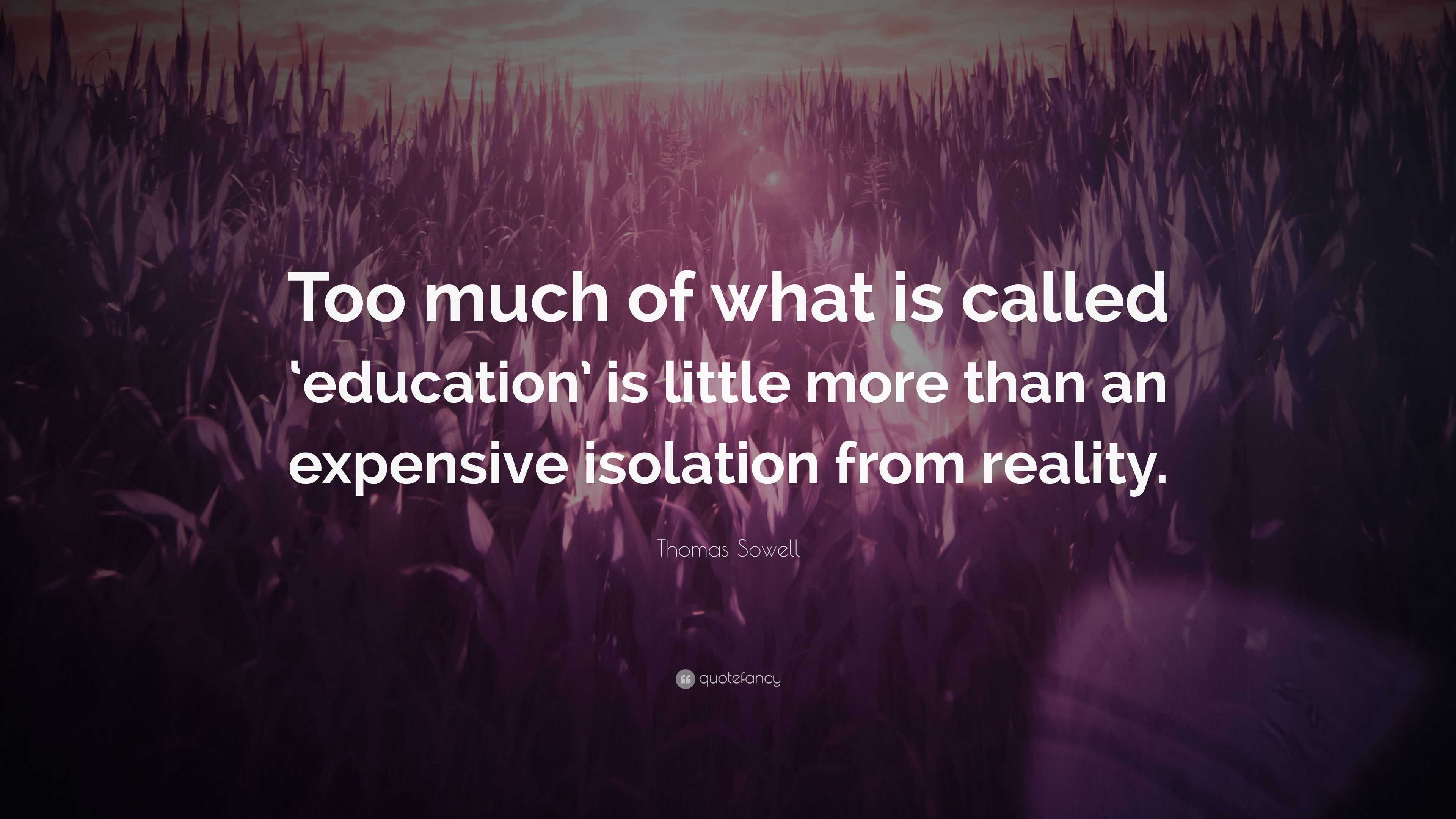 Thomas Sowell Quote: “Too much of what is called ‘education’ is little ...