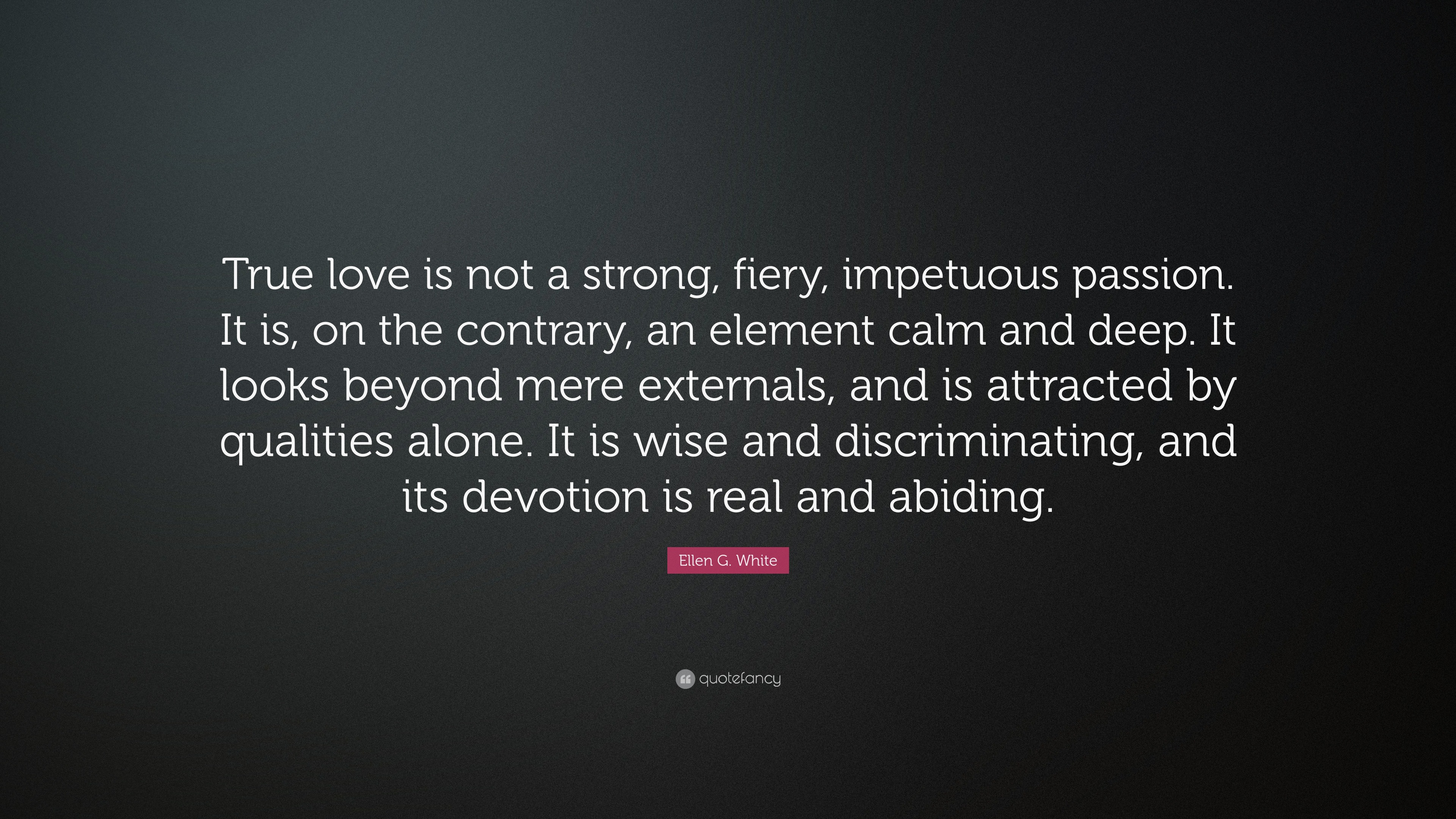 Ellen G White Quote “True love is not a strong fiery