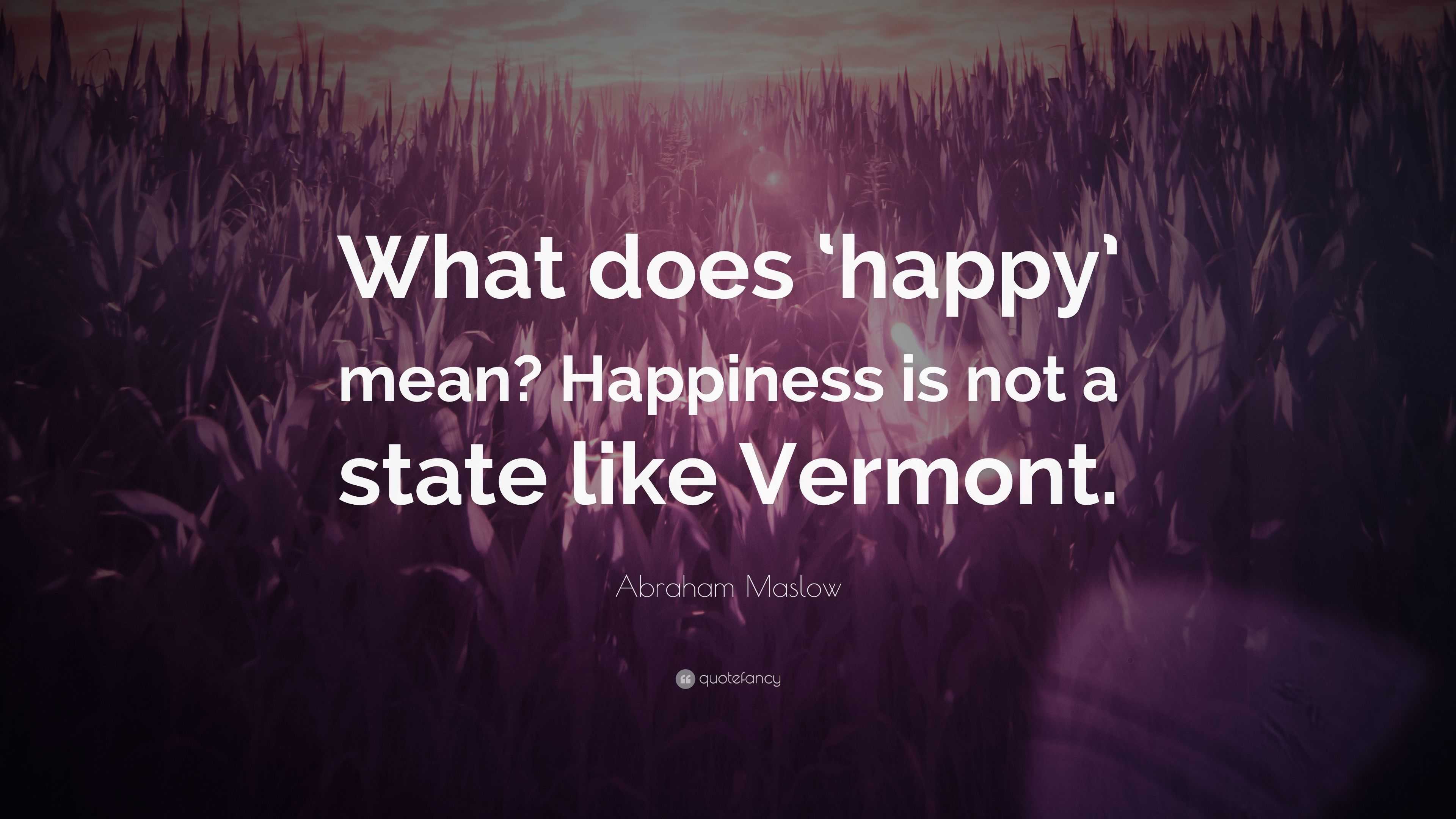 abraham-maslow-quote-what-does-happy-mean-happiness-is-not-a-state