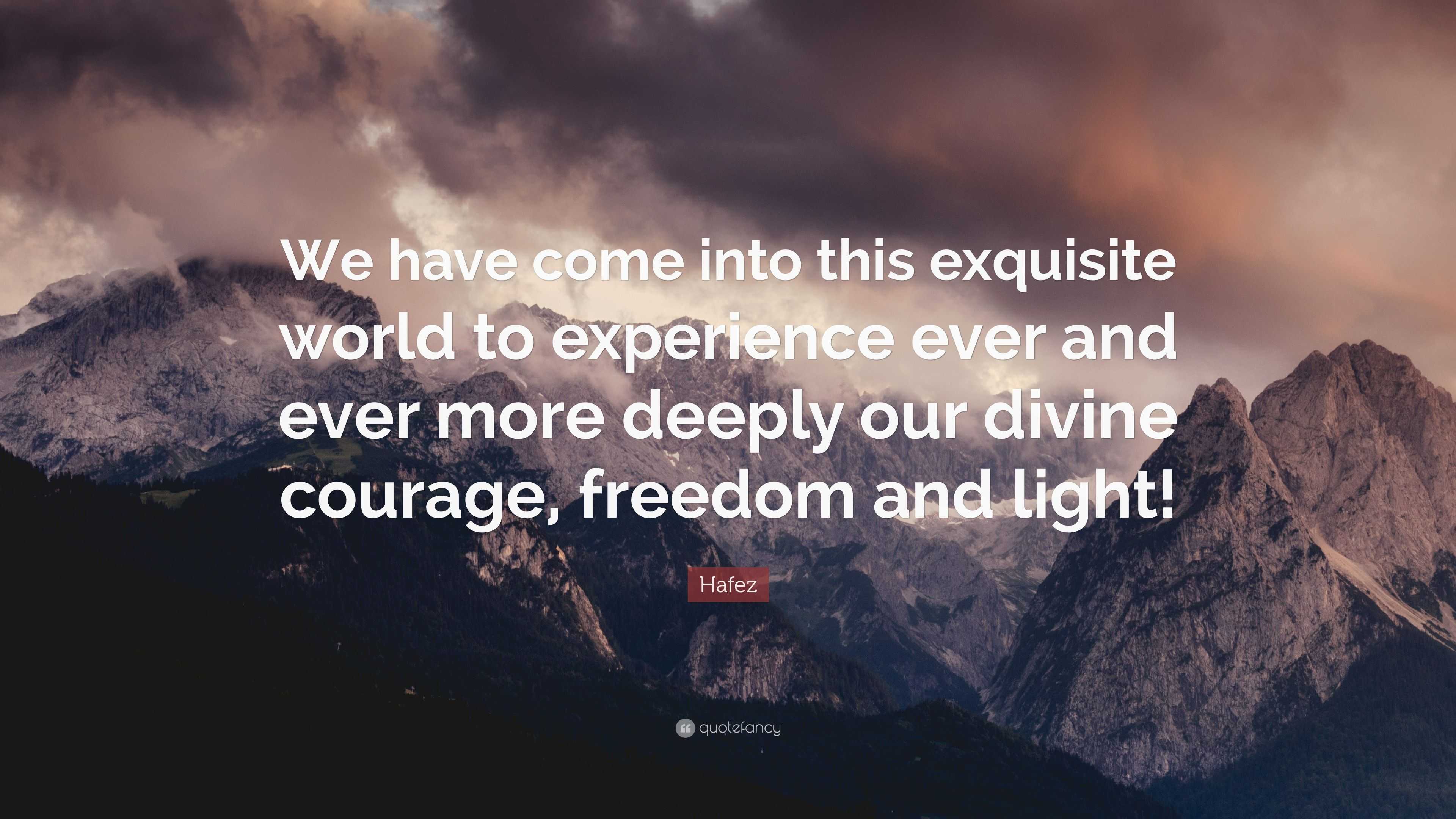 Hafez Quote: “We have come into this exquisite world to experience ever ...