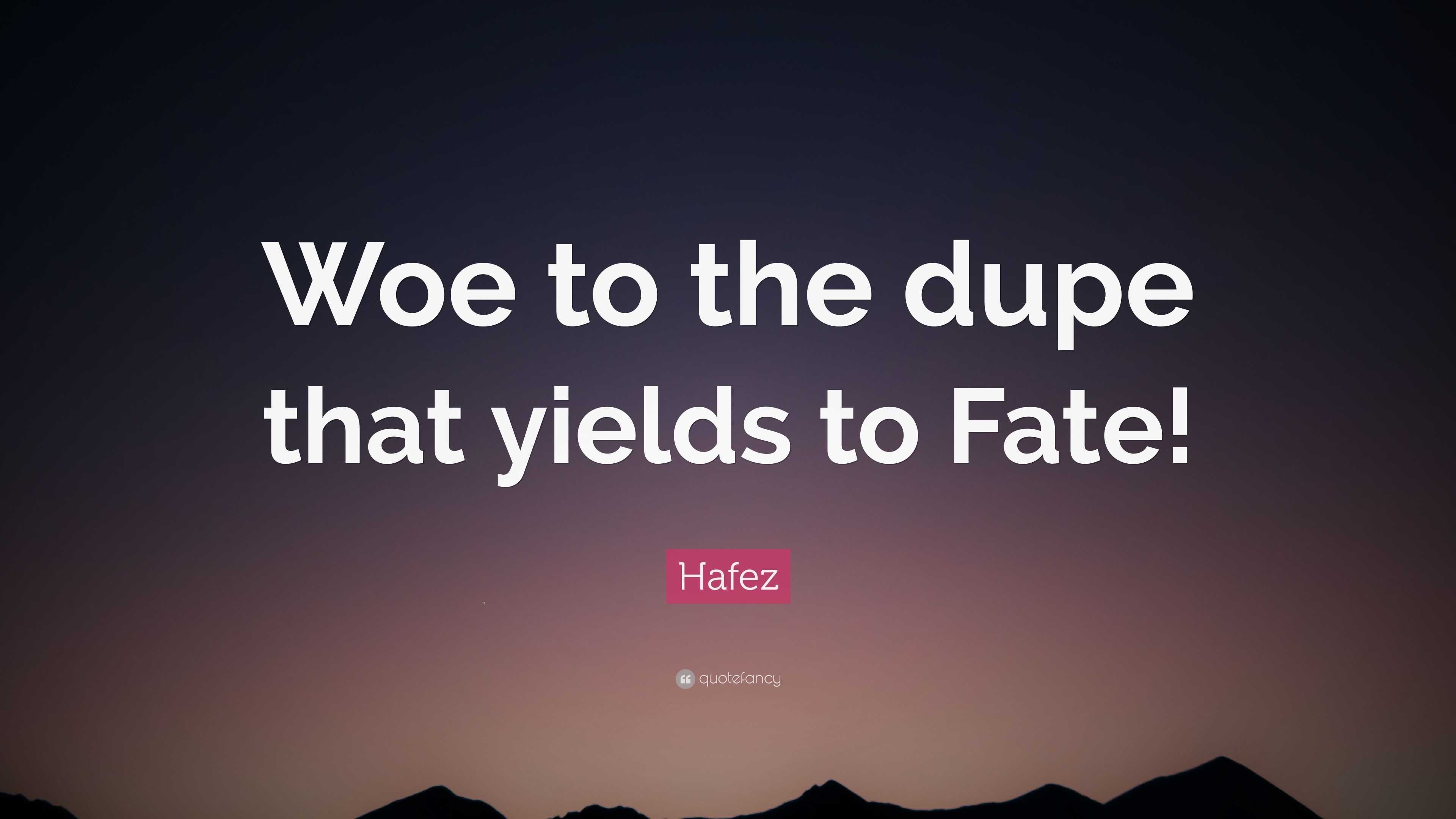 Hafez Quote “Woe to the dupe that yields to Fate!” (6