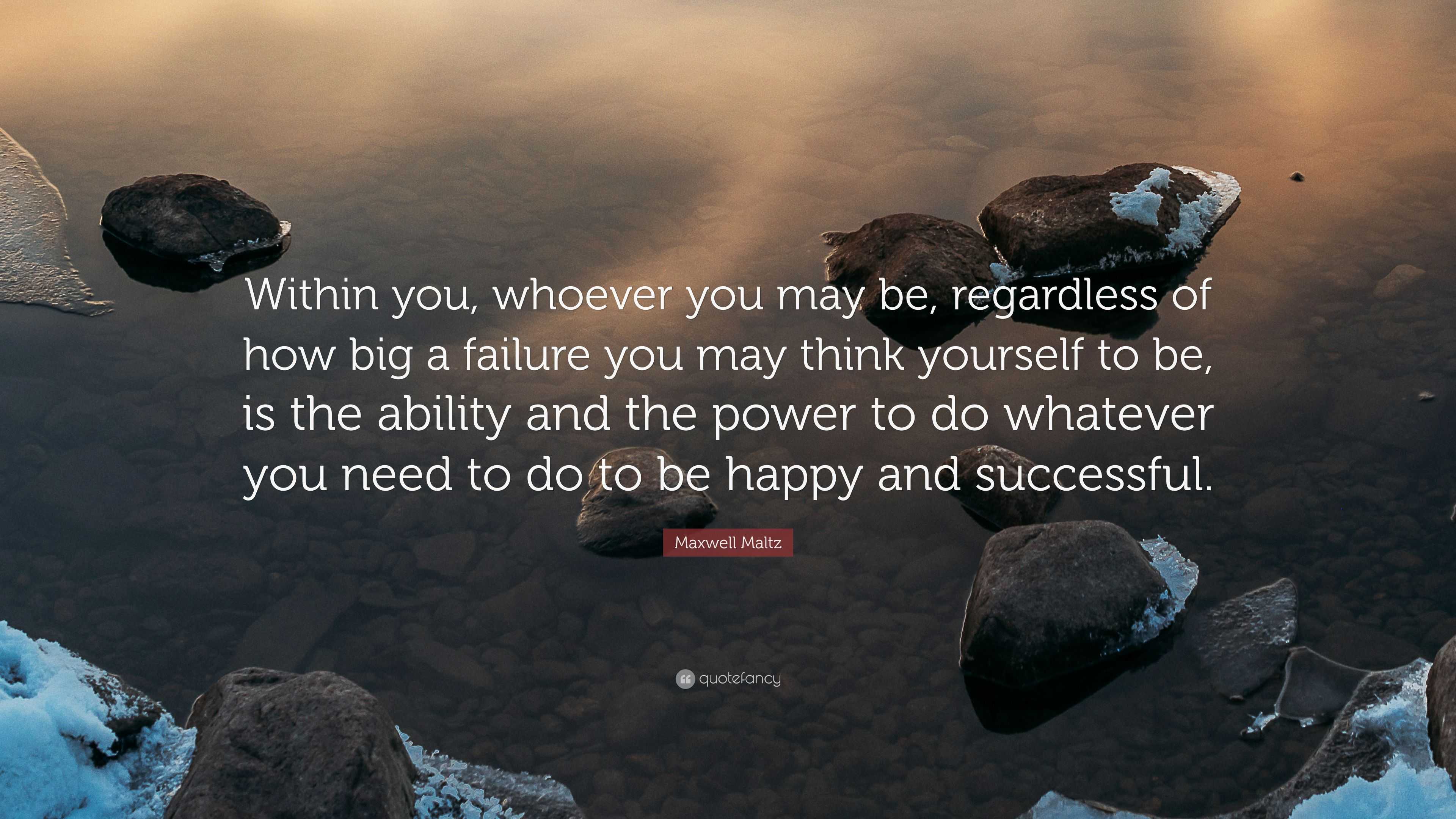 Maxwell Maltz Quote: “Within you, whoever you may be, regardless of how ...