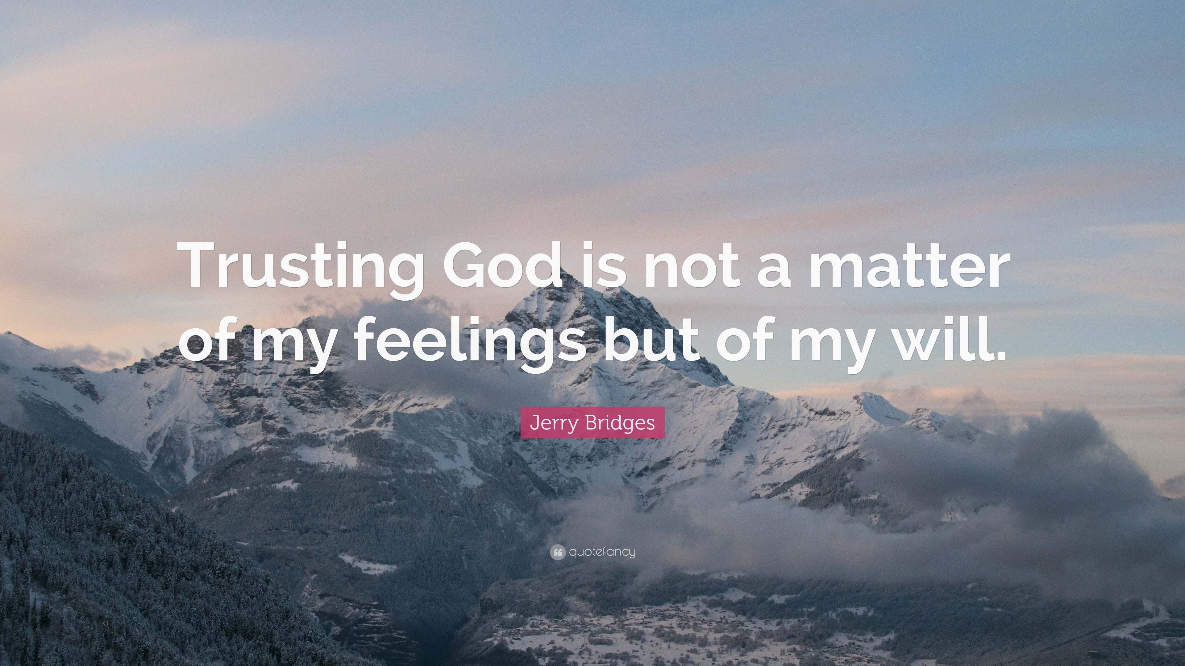 Jerry Bridges Quote: “Trusting God is not a matter of my feelings but ...