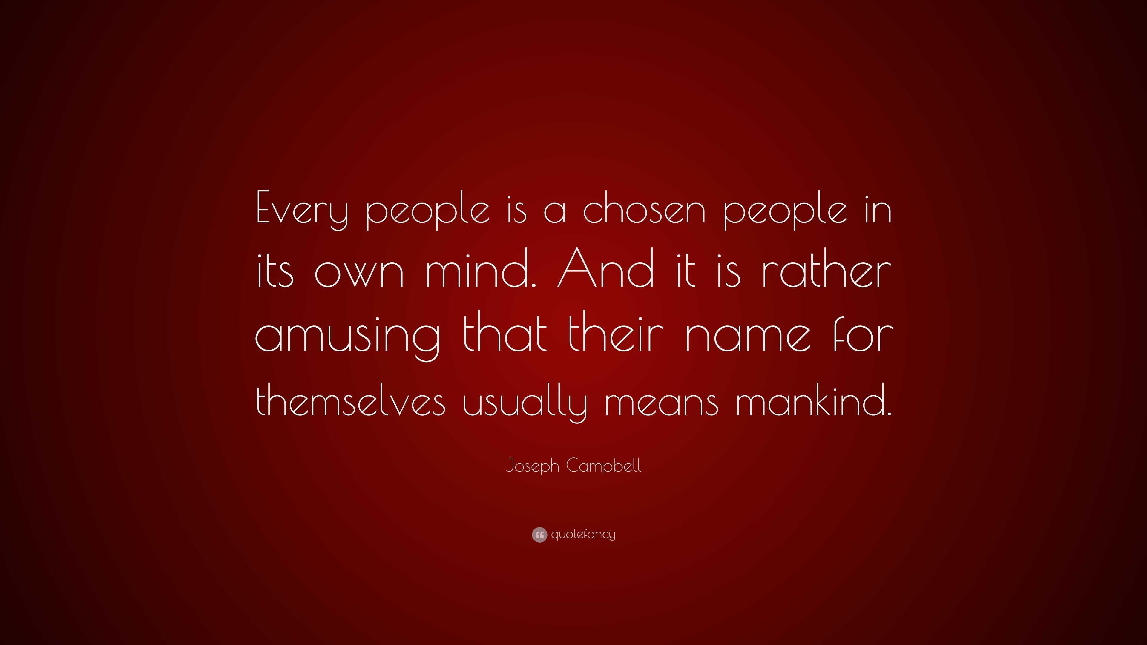 Joseph Campbell Quote: “Every people is a chosen people in its own mind ...