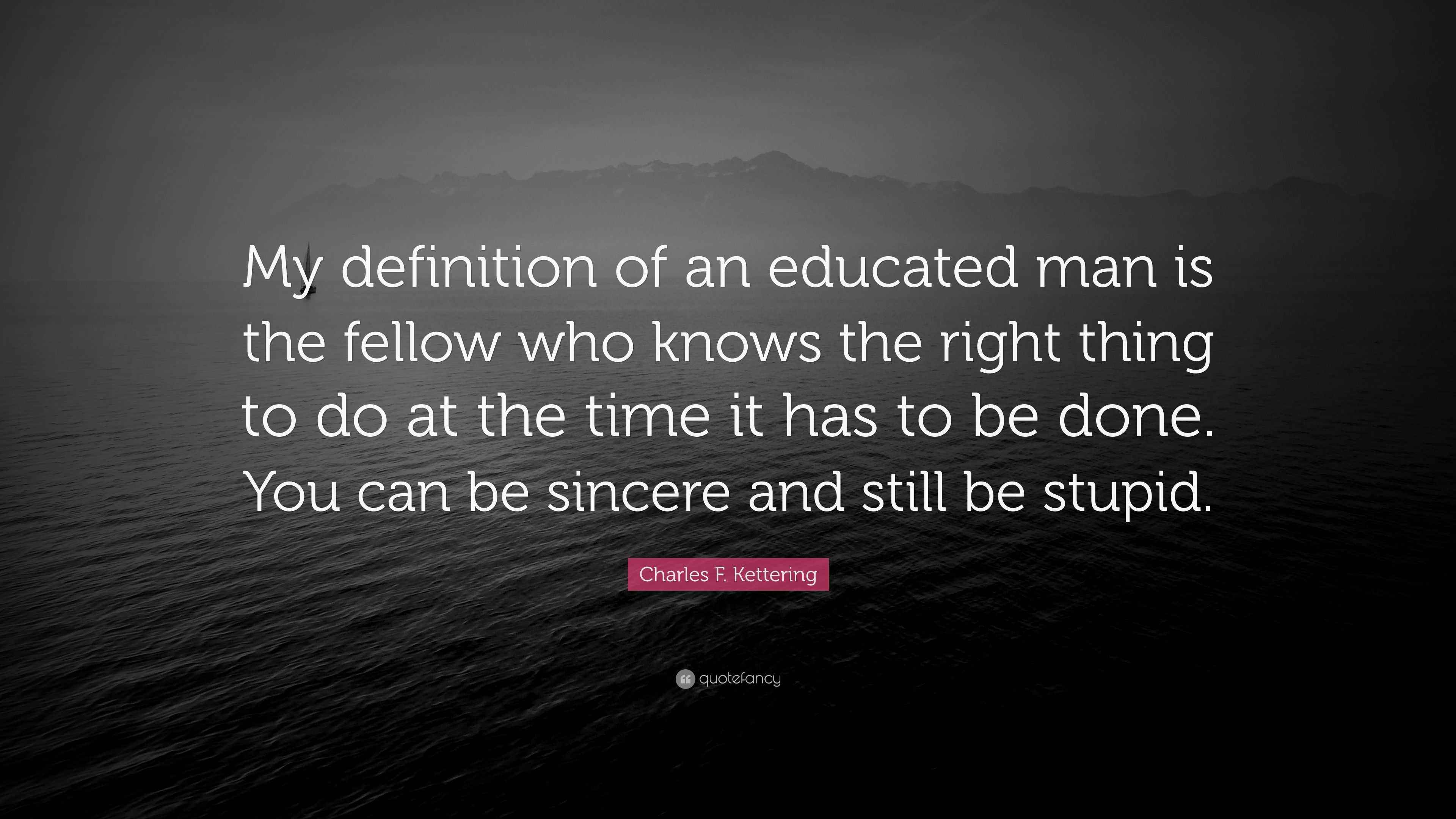 Charles F. Kettering Quote “My definition of an educated man is the