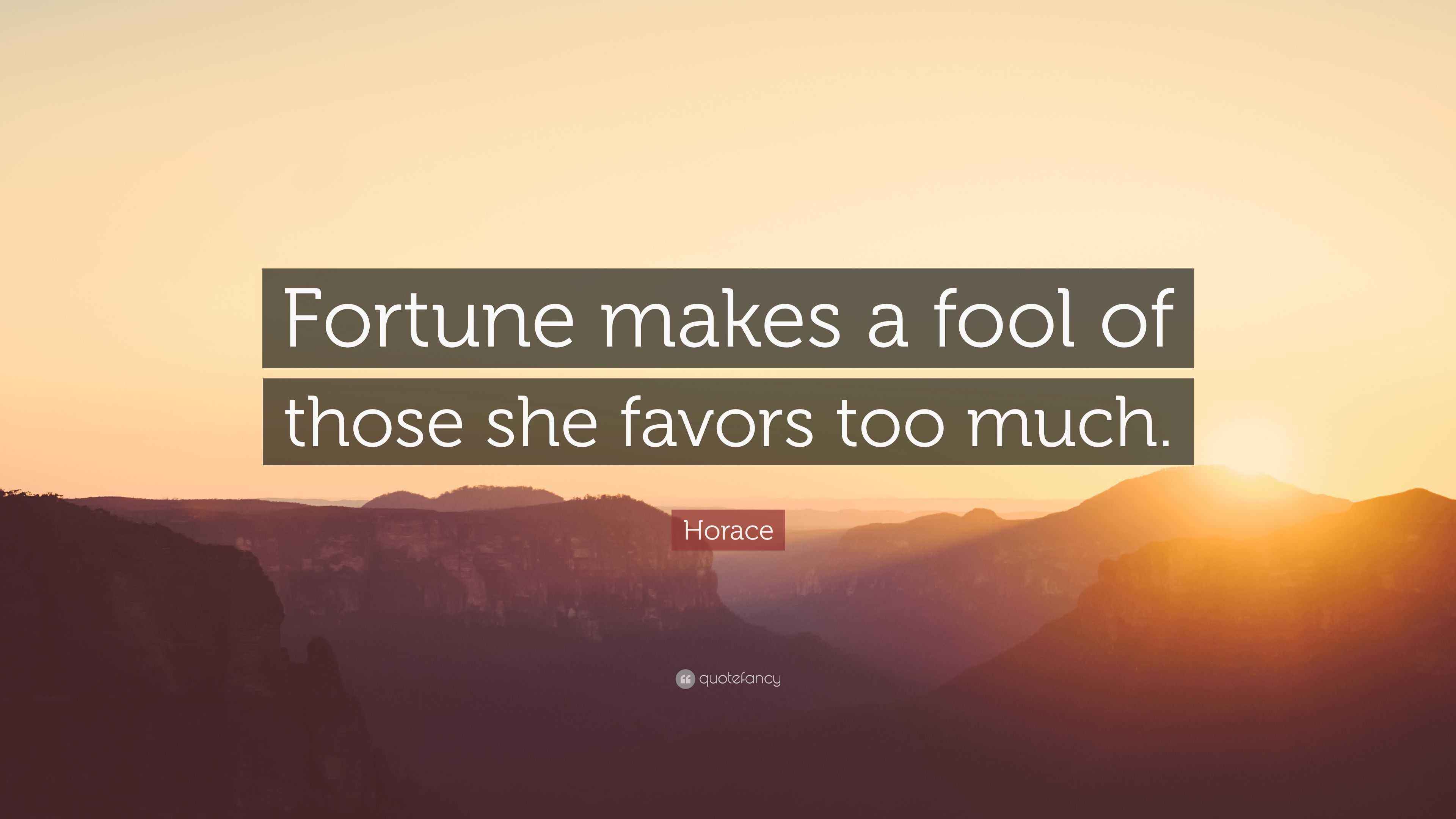 Horace Quote “Fortune makes a fool of those she favors too much.”