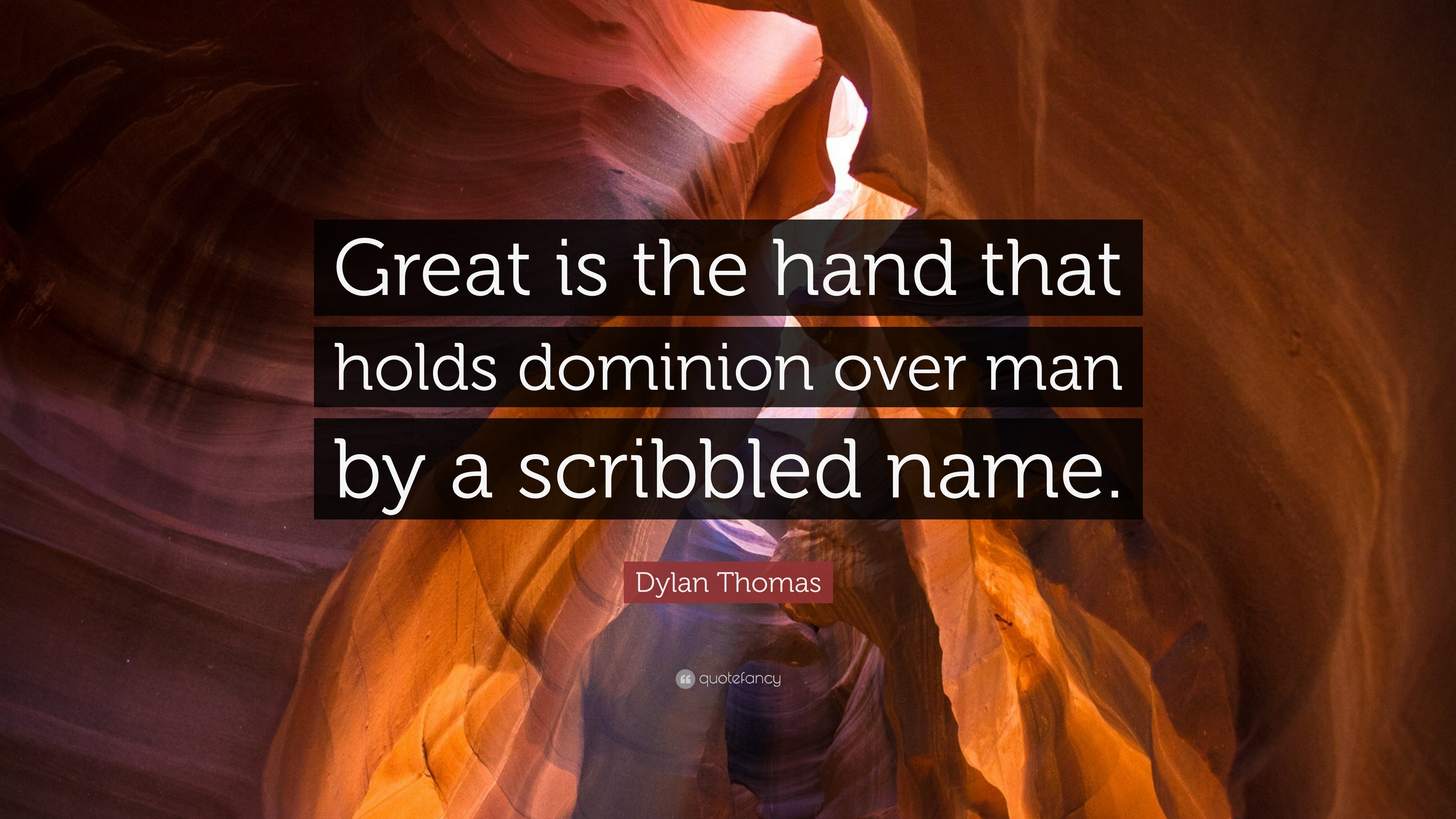 Dylan Thomas Quote: “Great is the hand that holds dominion over man by a  scribbled name.”