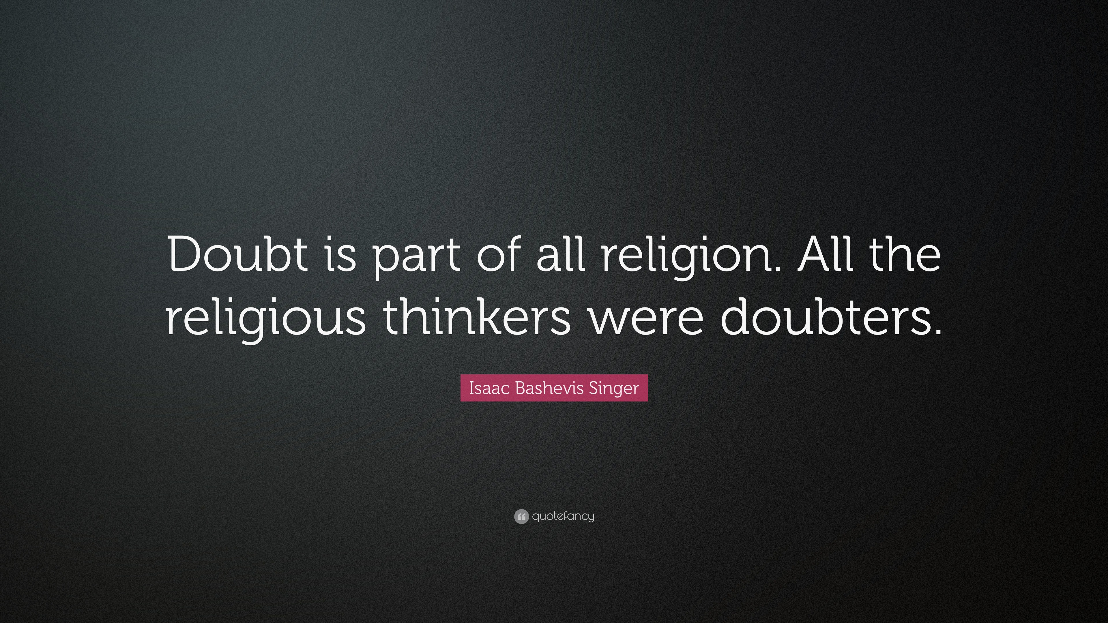 Isaac Bashevis Singer Quote: “doubt Is Part Of All Religion. All The 