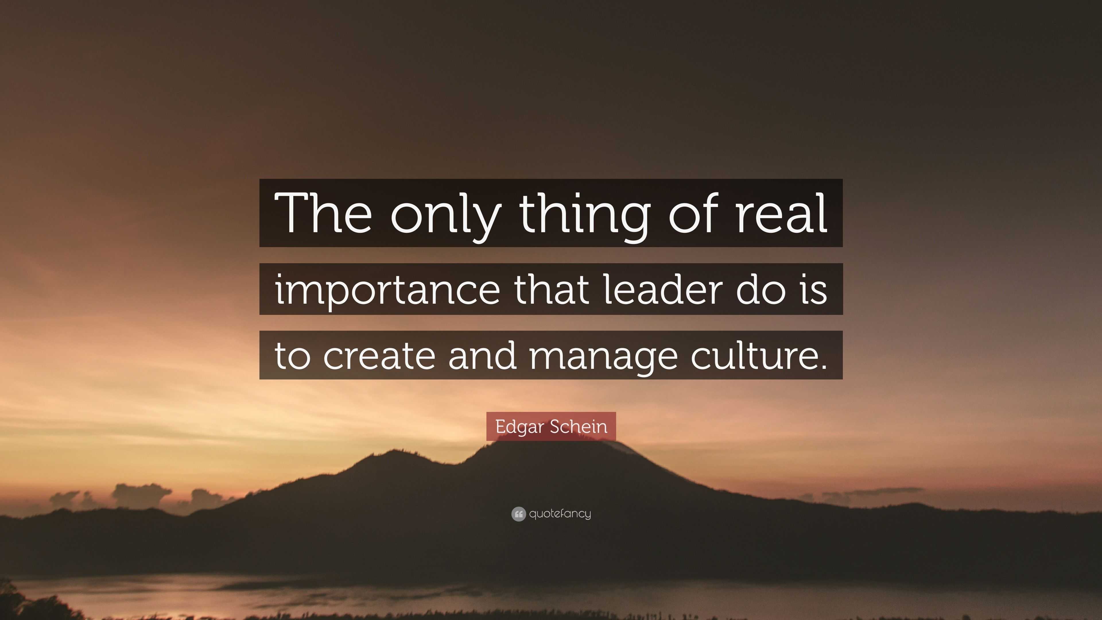 Edgar Schein Quote: “The only thing of real importance that leader do ...