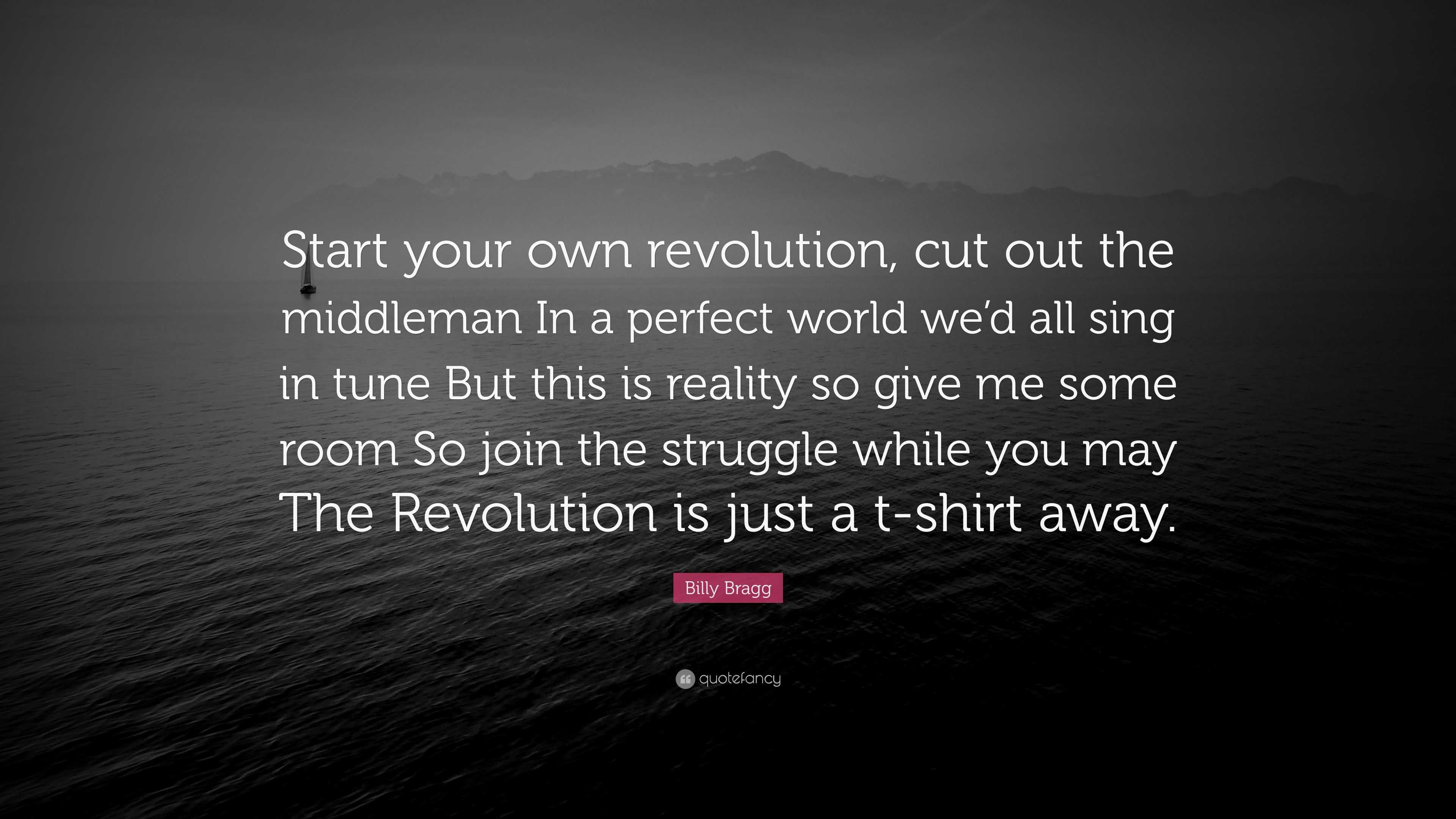 Billy Bragg Quote: “Start your own revolution, cut out the middleman In ...