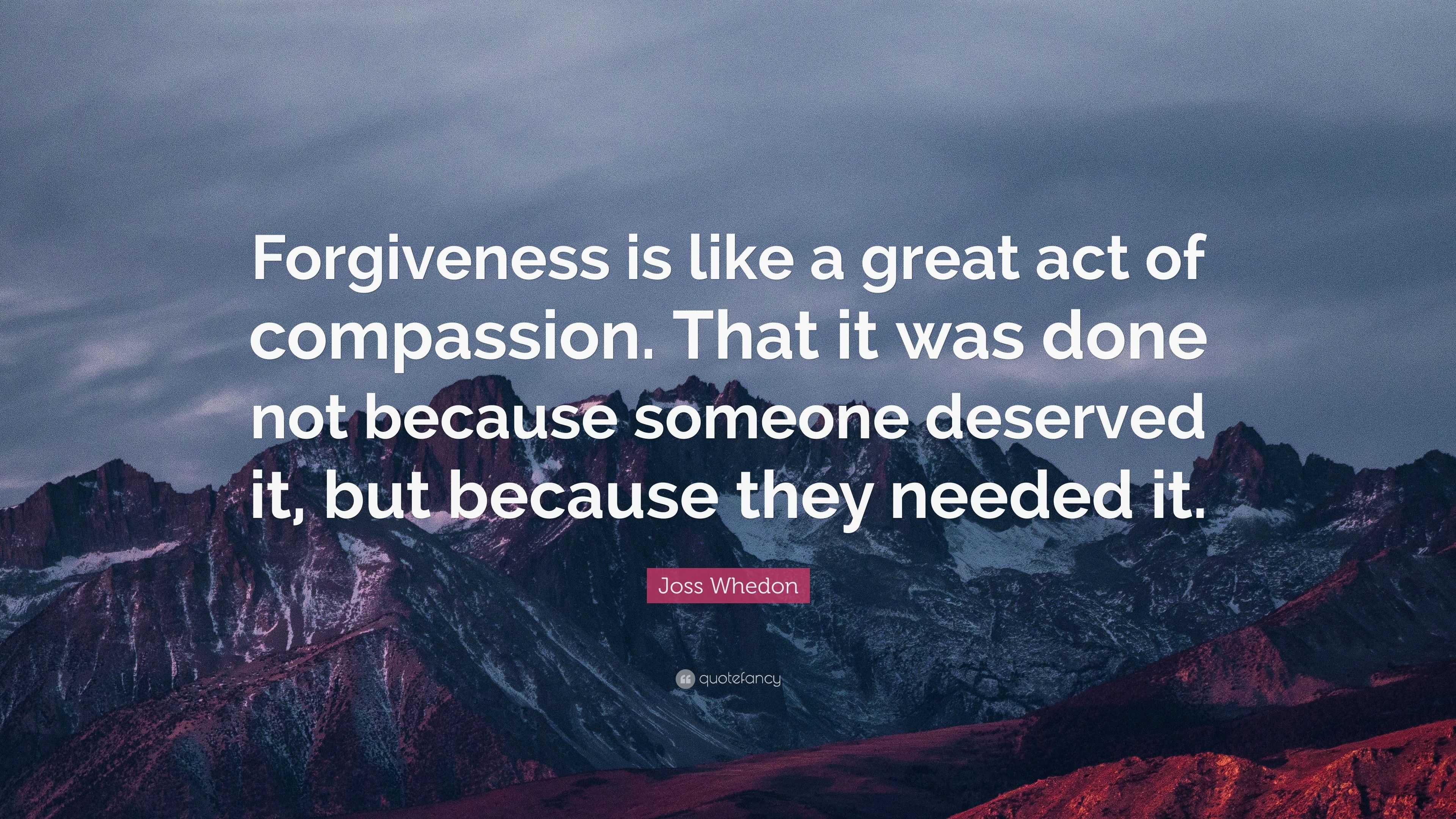 Joss Whedon Quote: “Forgiveness is like a great act of compassion. That ...