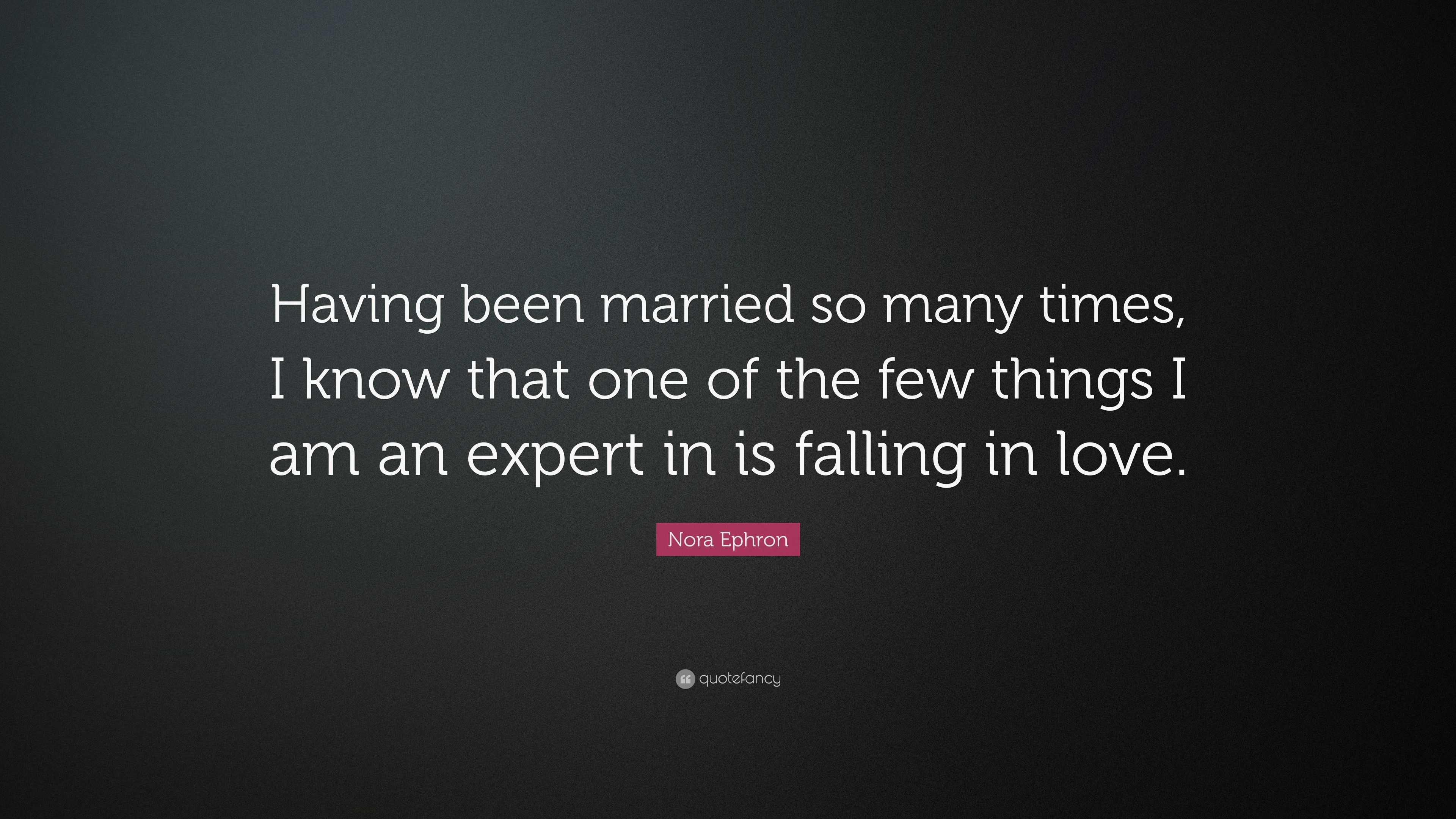 Nora Ephron Quote: “Having been married so many times, I know that one ...