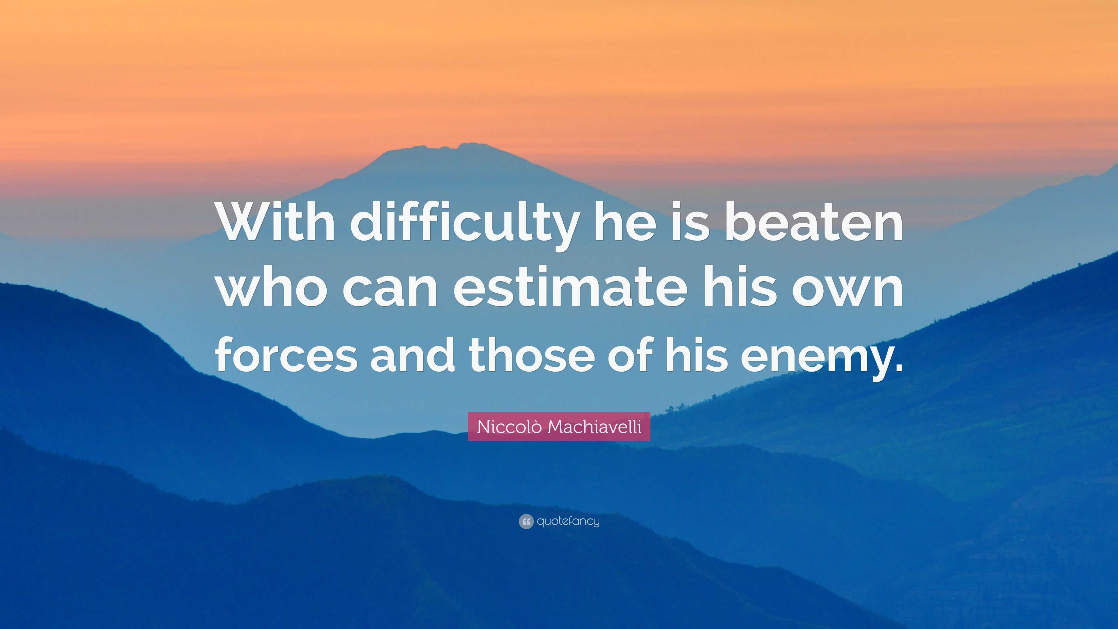 Niccolò Machiavelli Quote: “With difficulty he is beaten who can ...