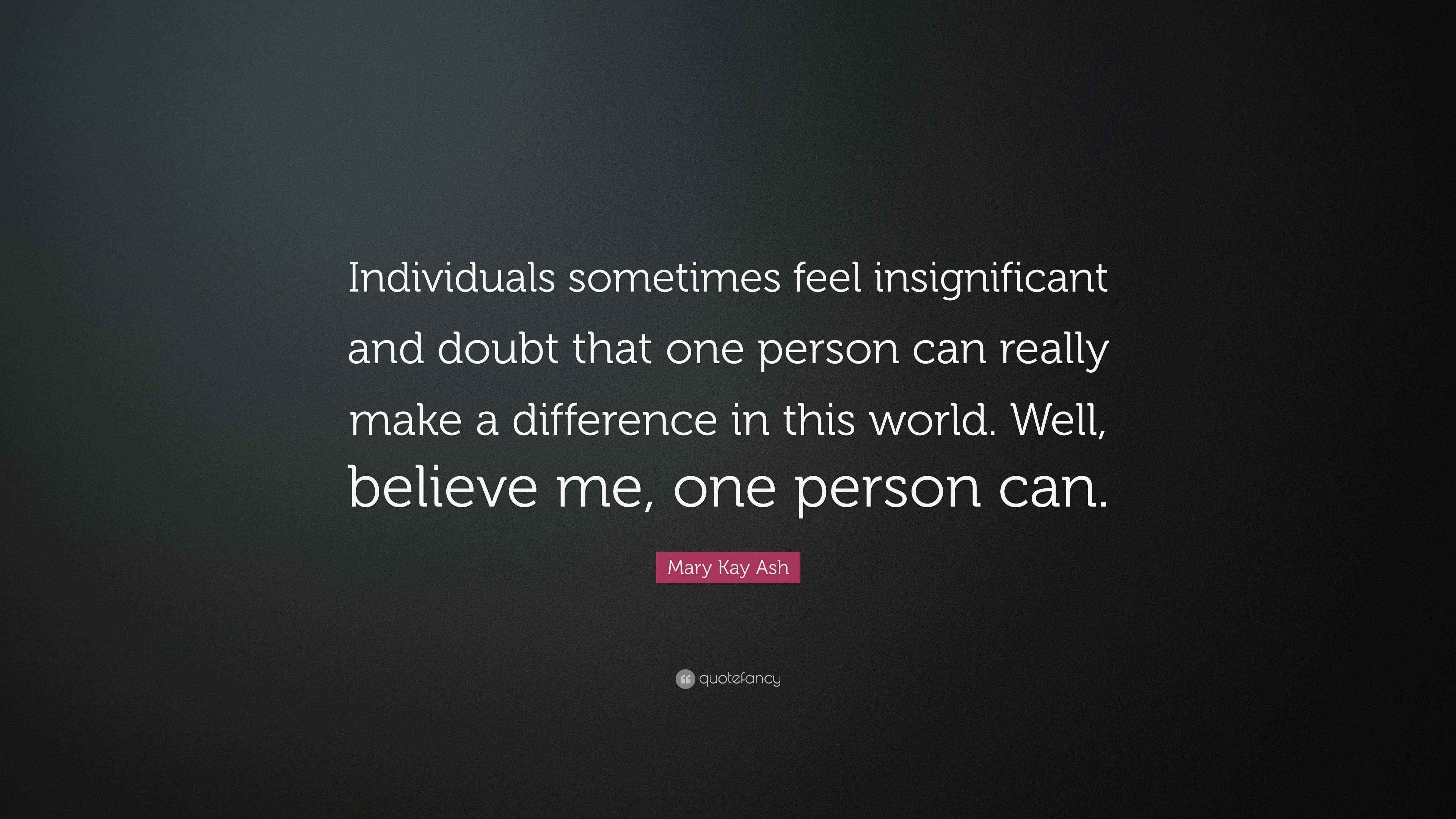 Mary Kay Ash Quote: “Individuals sometimes feel insignificant and doubt ...