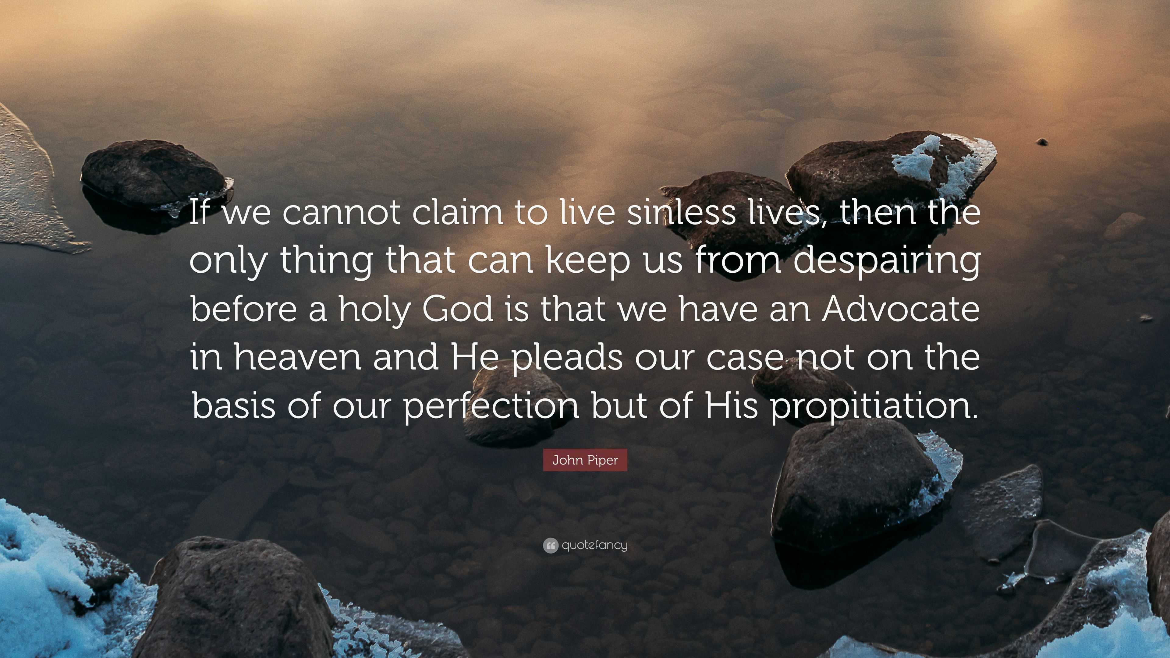 John Piper Quote: “If we cannot claim to live sinless lives, then the ...