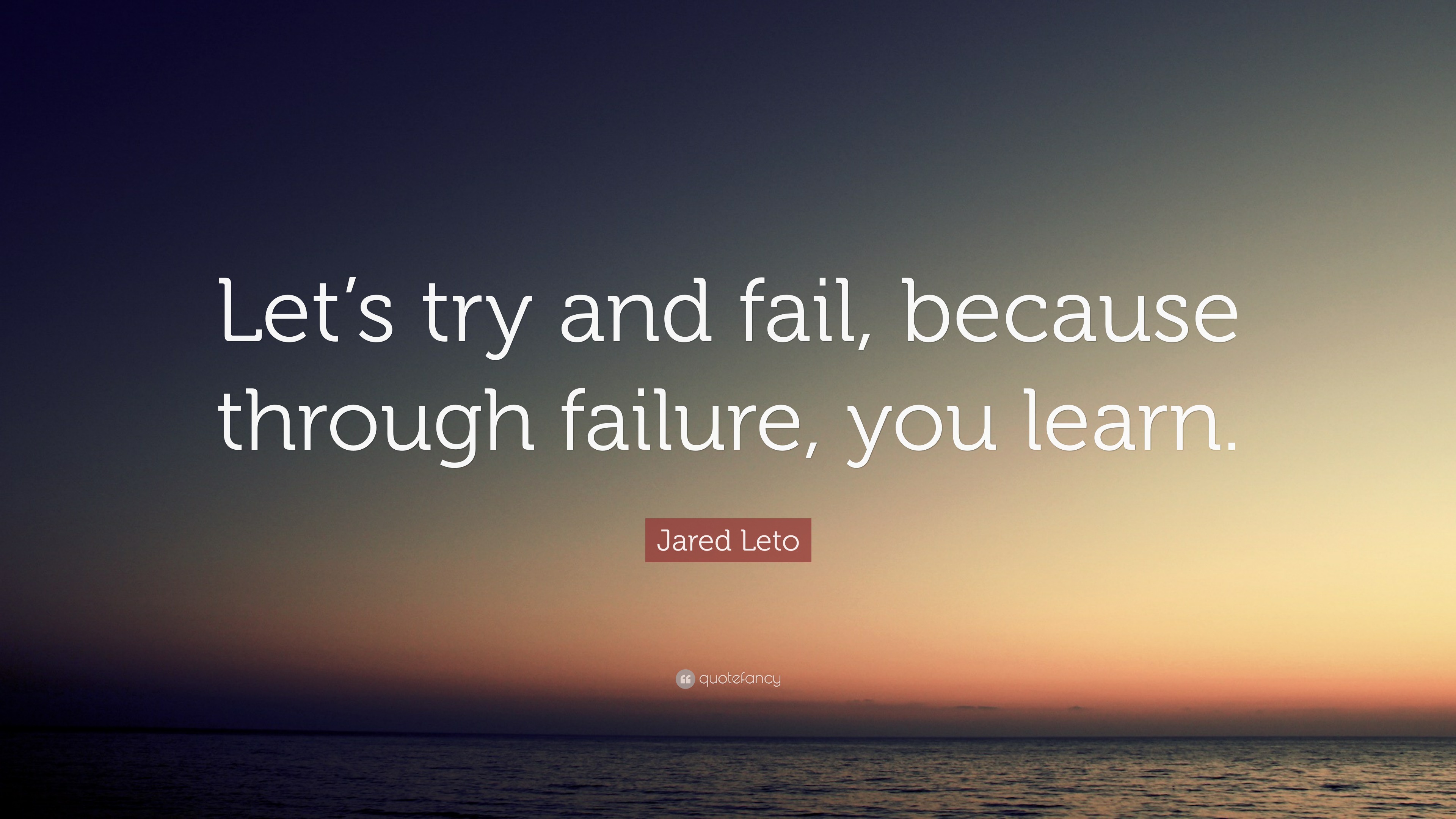 Jared Leto Quote: “Let’s try and fail because through failure you learn.”