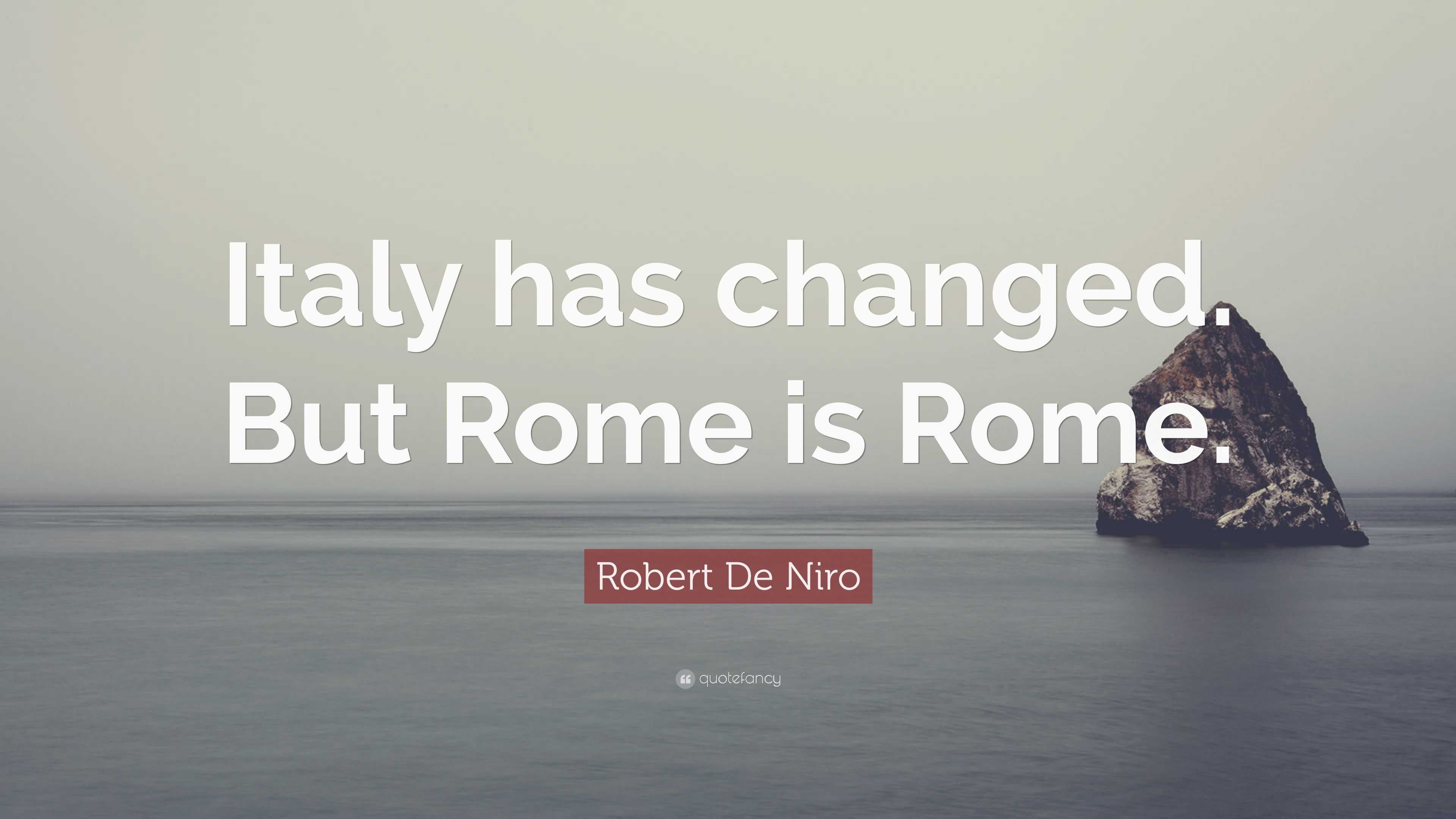 Robert De Niro Quote: “Italy has changed. But Rome is Rome.”