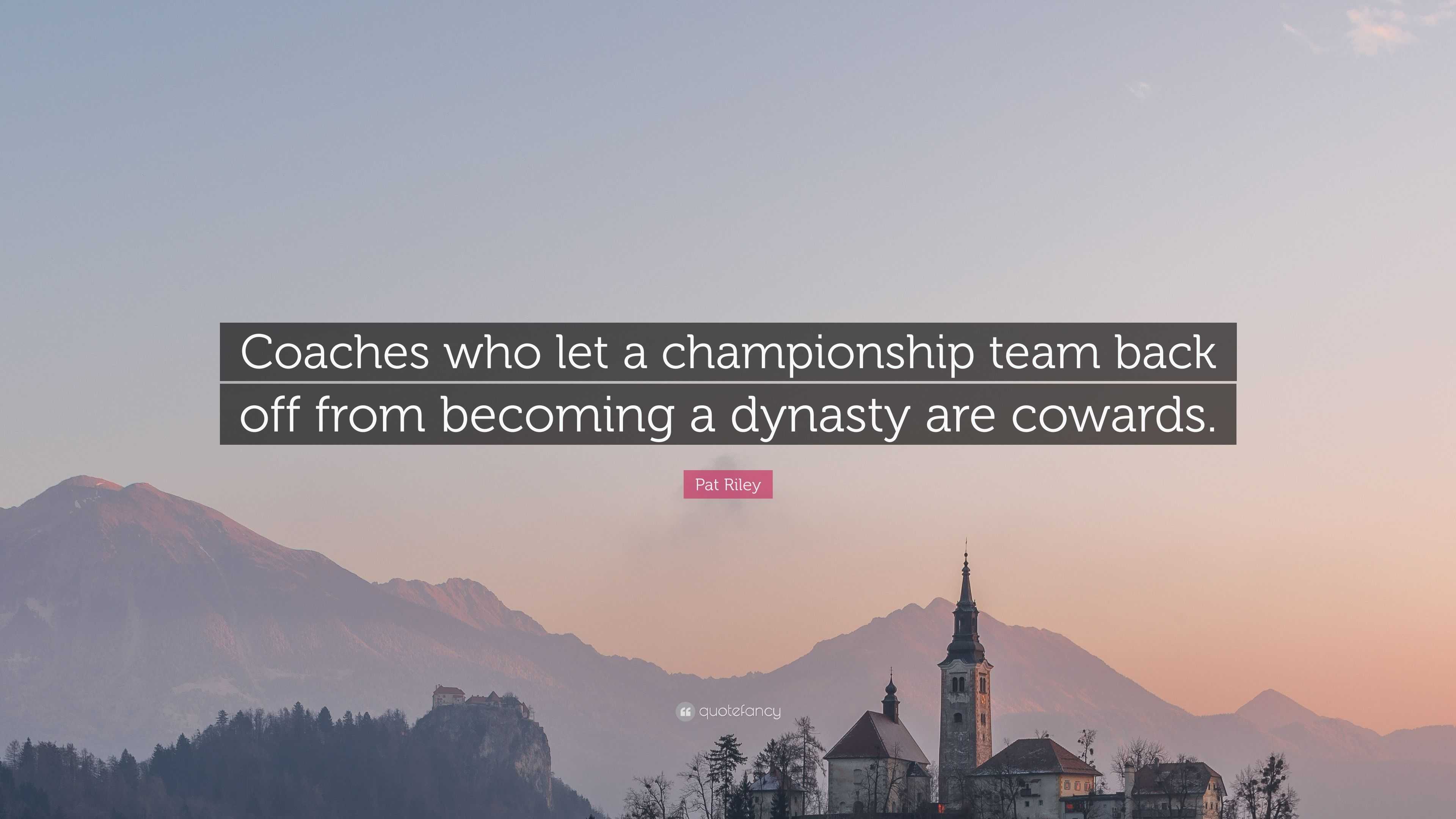 Pat Riley Quote: “Coaches who let a championship team back off from ...