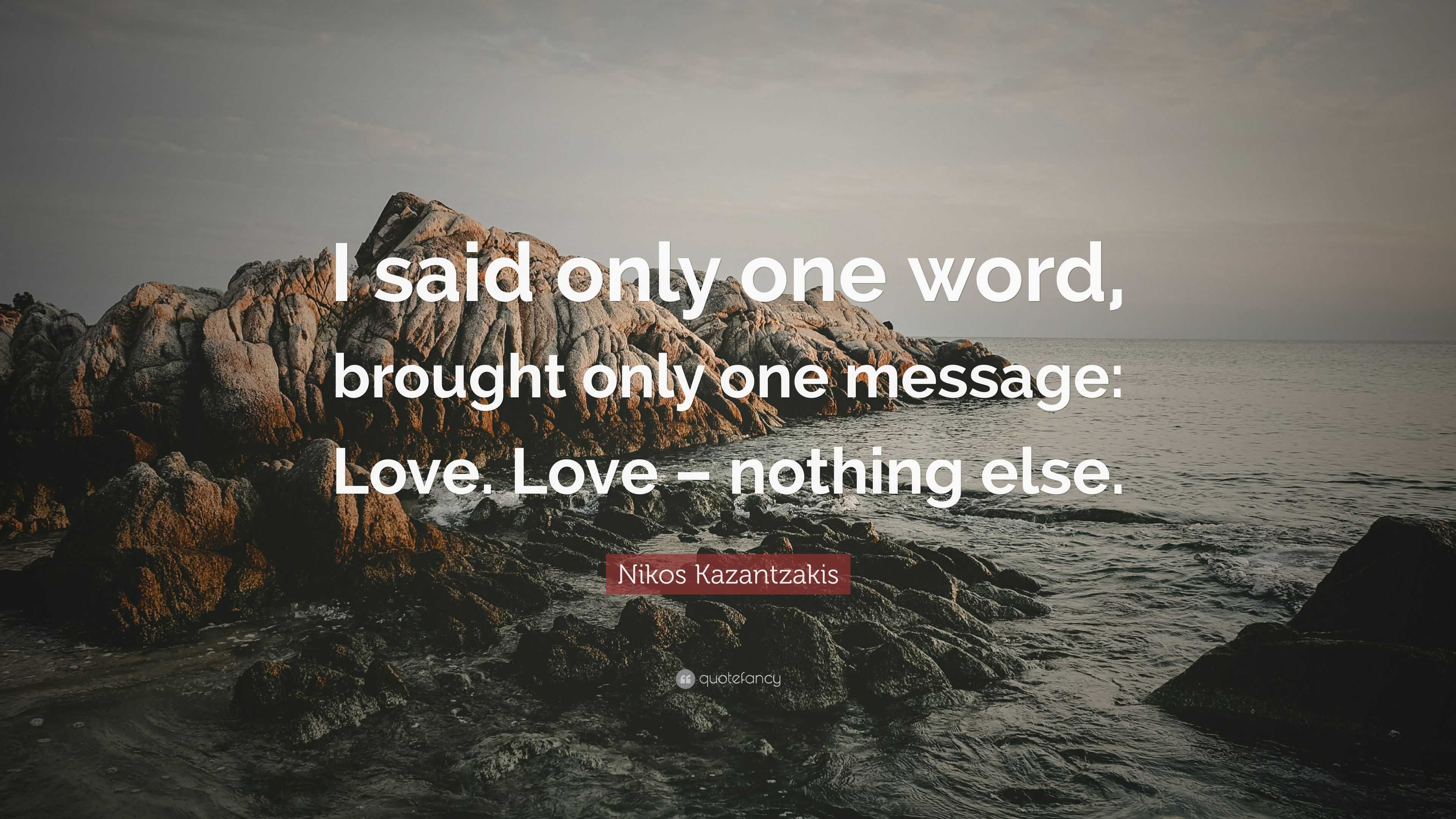 Nikos Kazantzakis Quote “I said only one word brought only one message