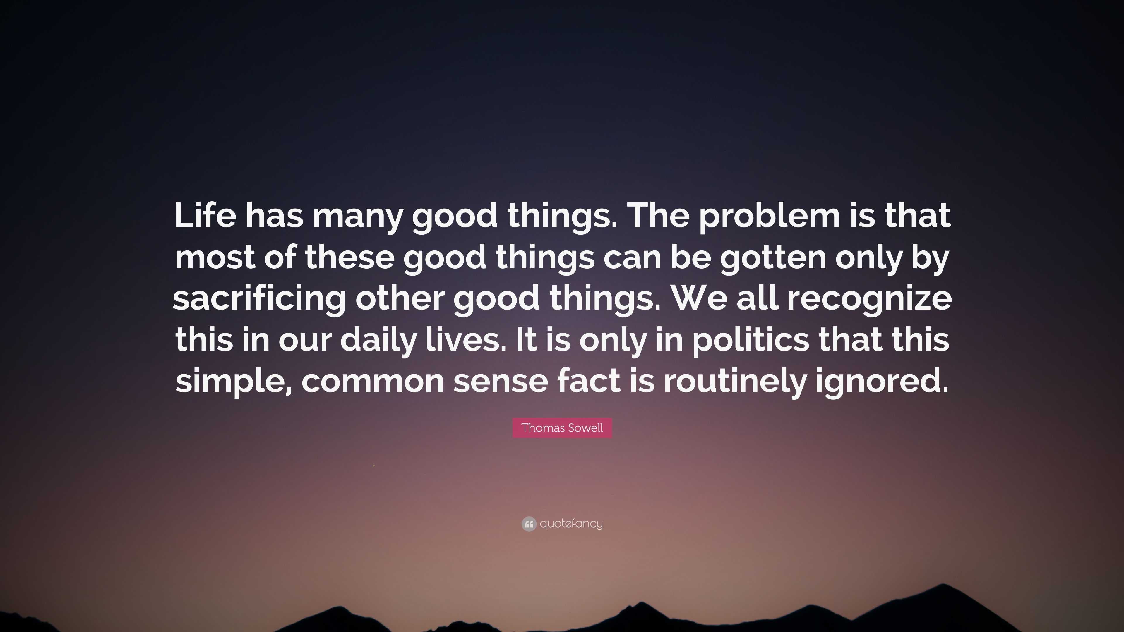 Thomas Sowell Quote: “Life has many good things. The problem is that ...