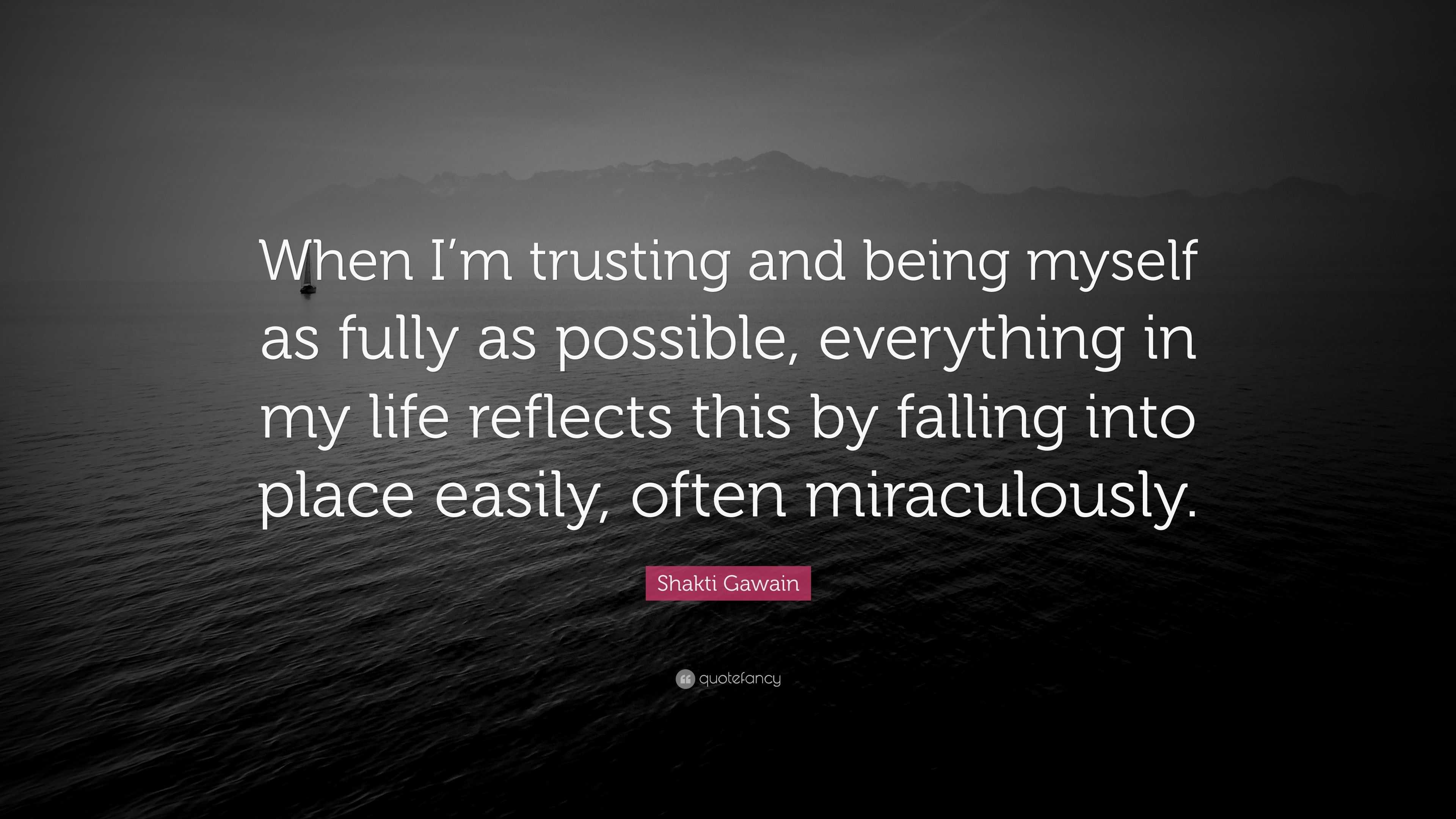 Shakti Gawain Quote: “When I’m trusting and being myself as fully as ...