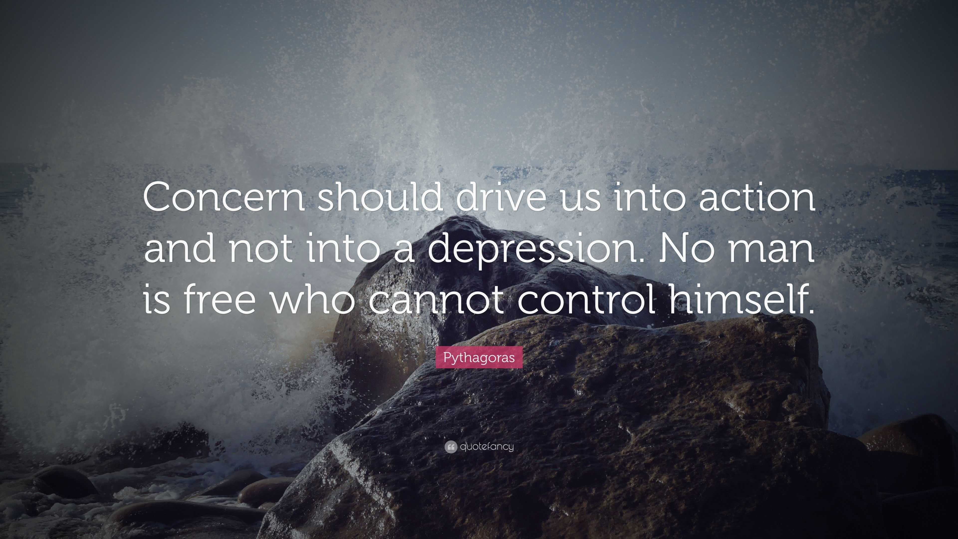 Pythagoras Quote “Concern should drive us into action and not into a