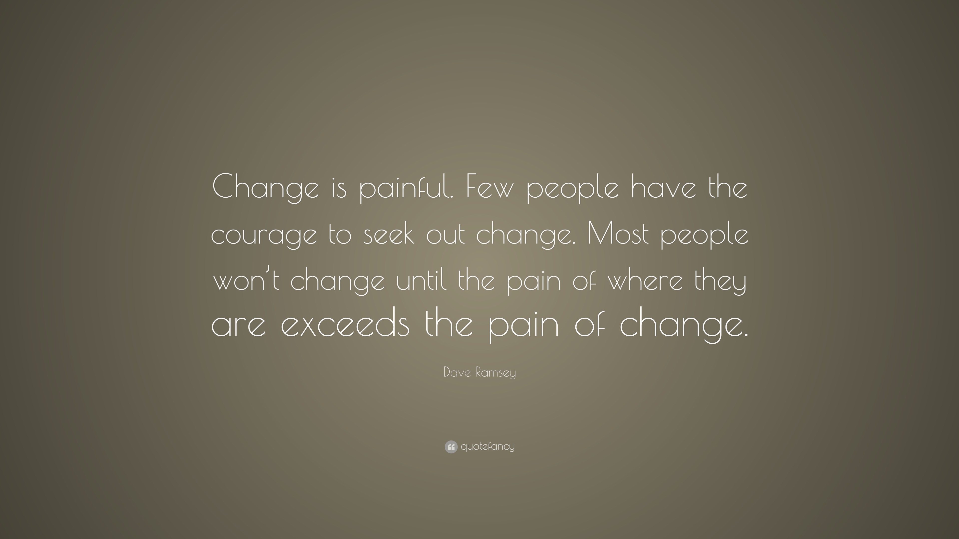 Dave Ramsey Quote: “Change is painful. Few people have the courage to ...