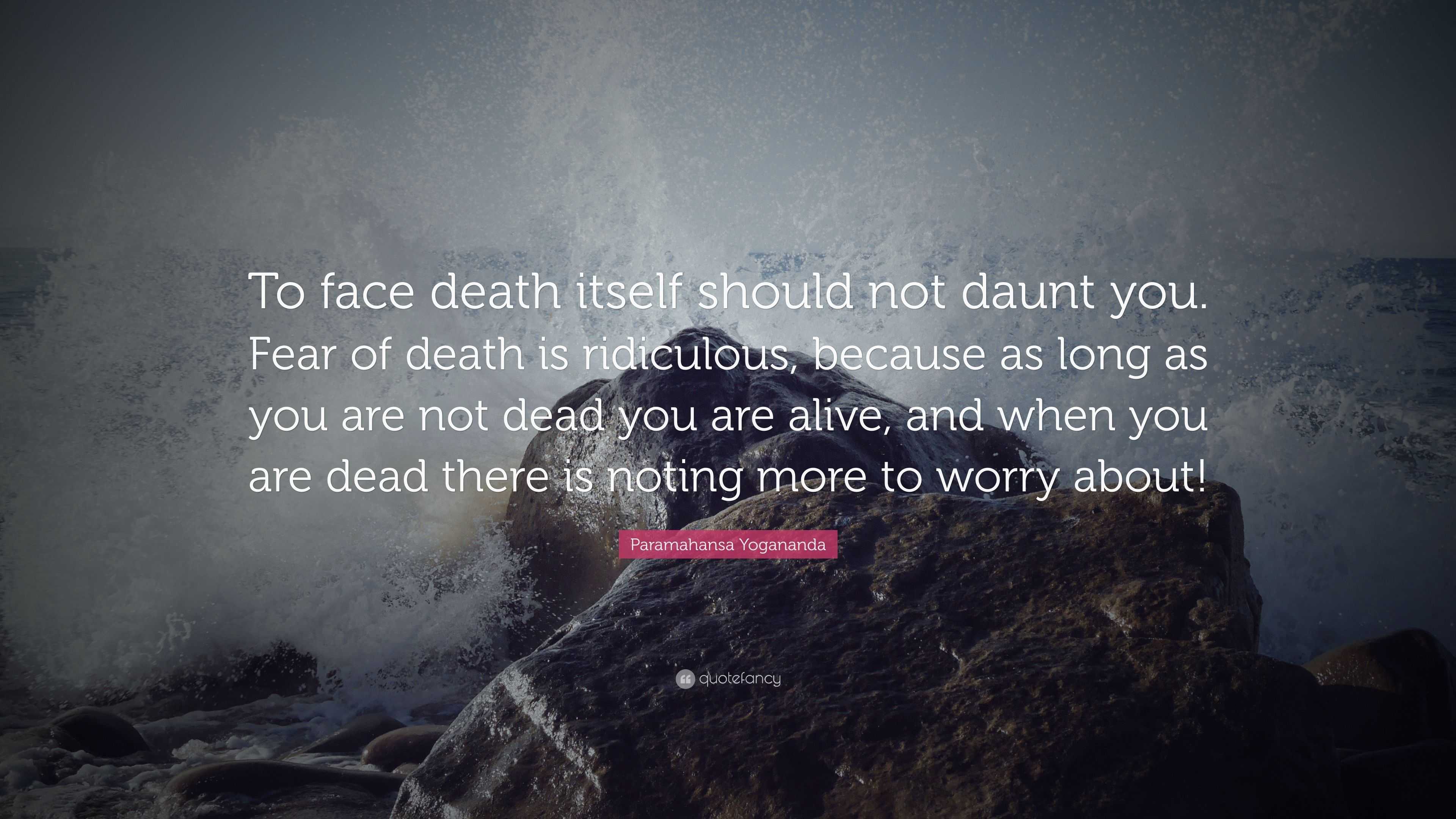 Paramahansa Yogananda Quote: “To face death itself should not daunt you ...