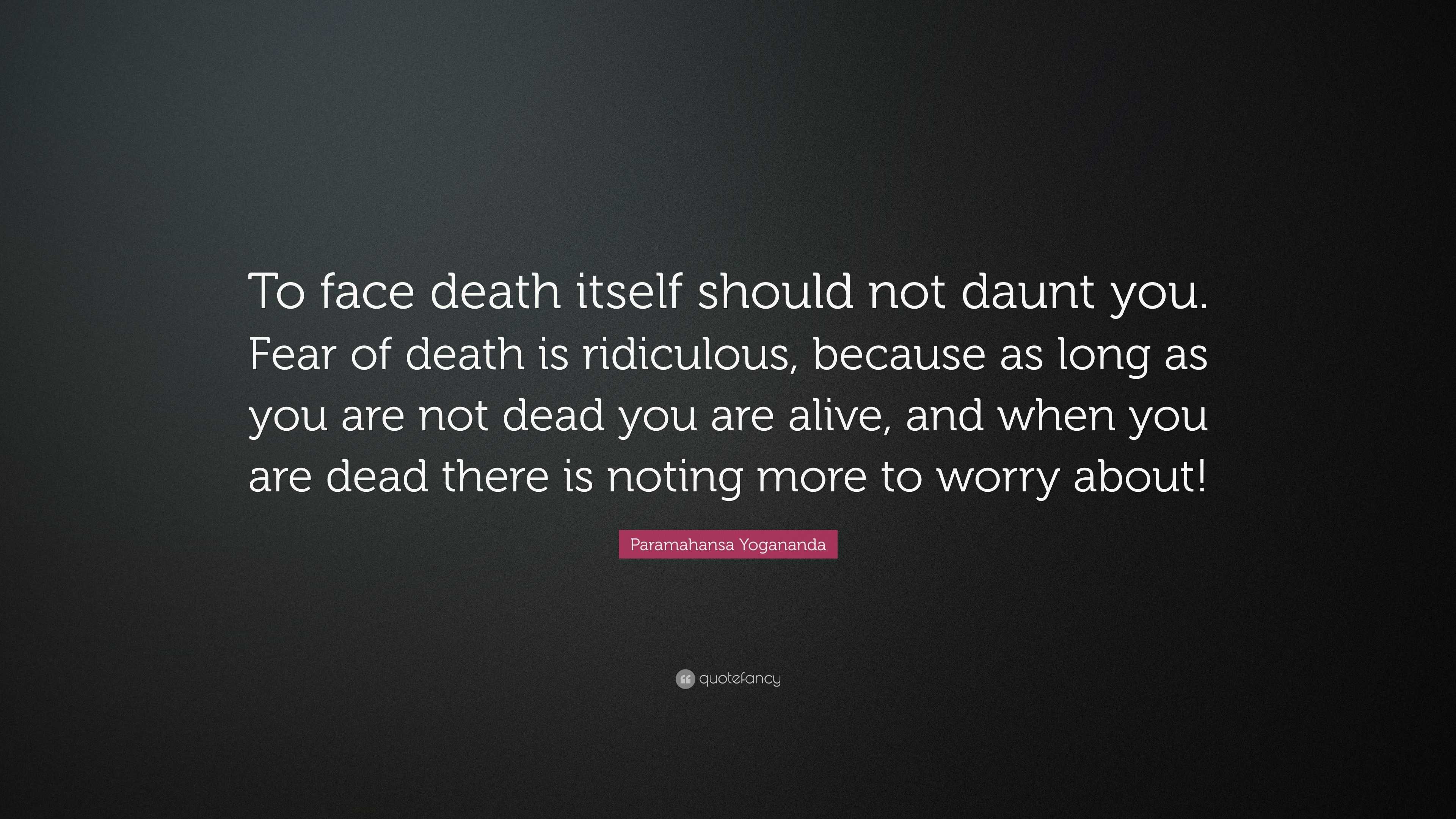 Paramahansa Yogananda Quote: “To face death itself should not daunt you ...