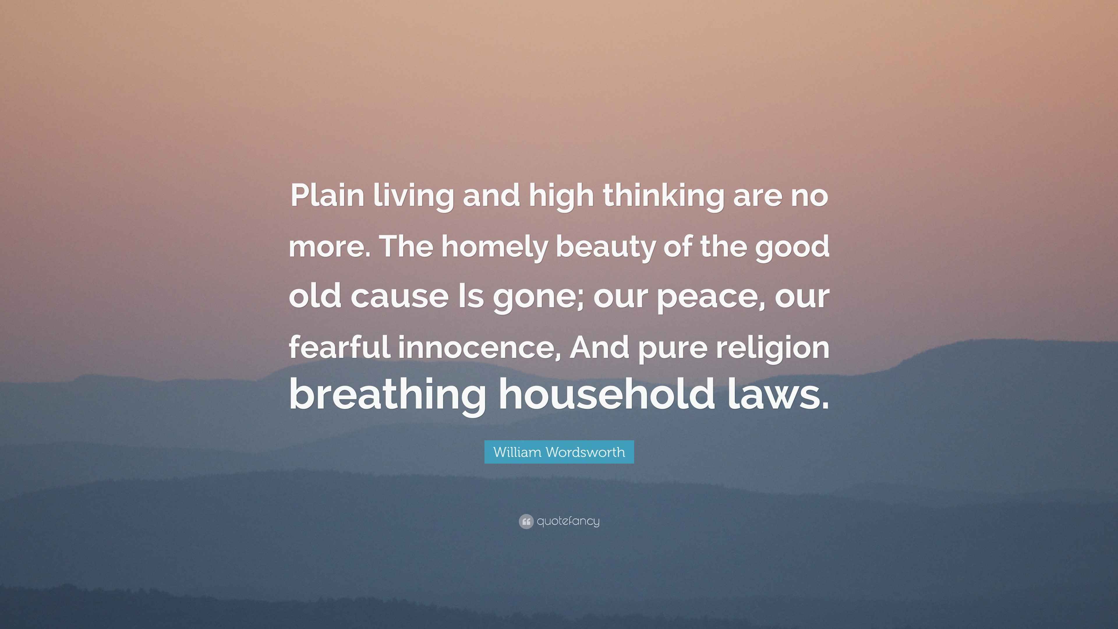 William Wordsworth Quote: “Plain living and high thinking are no more. The  homely beauty of the good old cause Is gone; our peace, our fearful...”, image size:3840x2160
