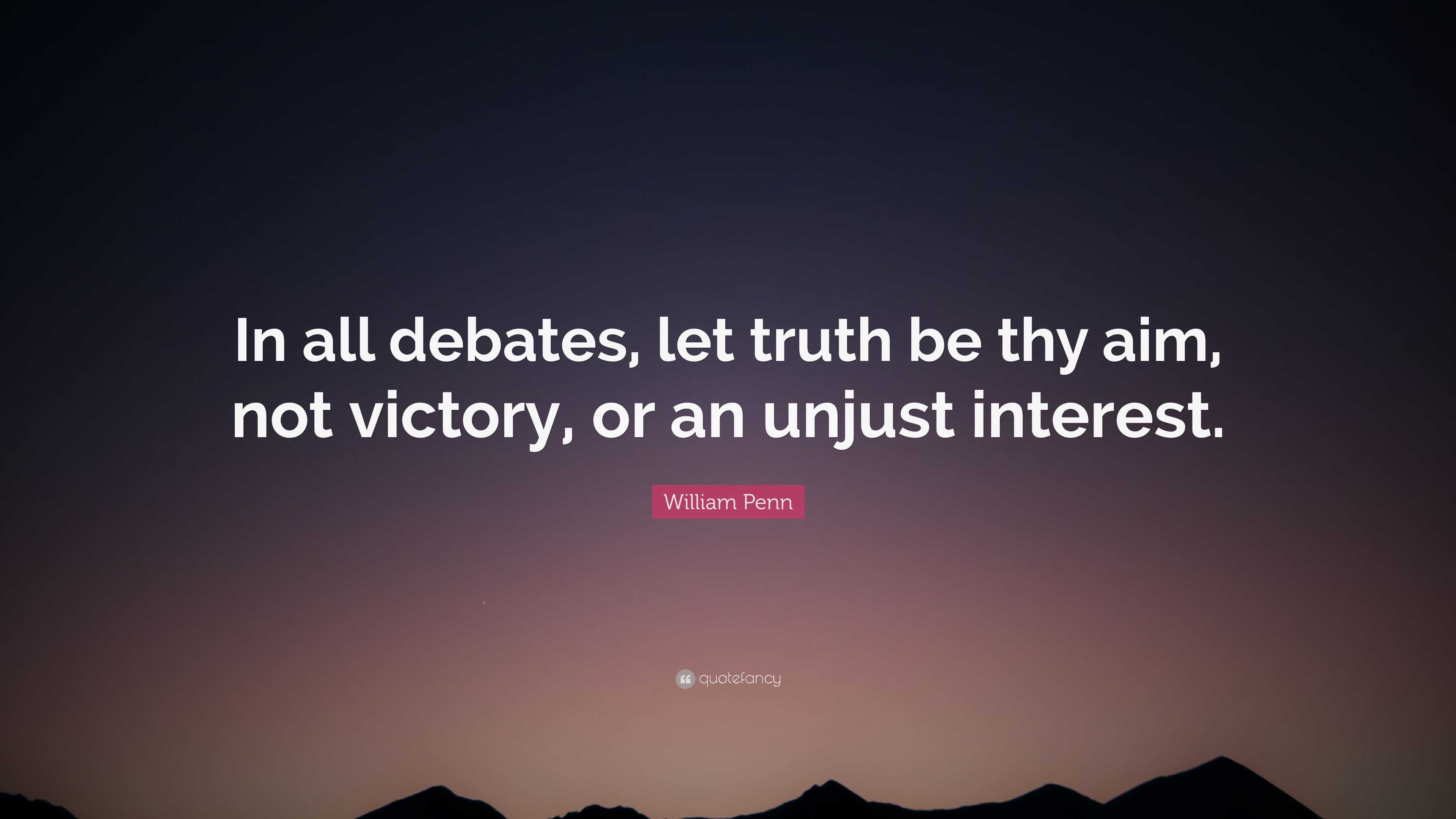 William Penn Quote “In all debates, let truth be thy aim, not victory