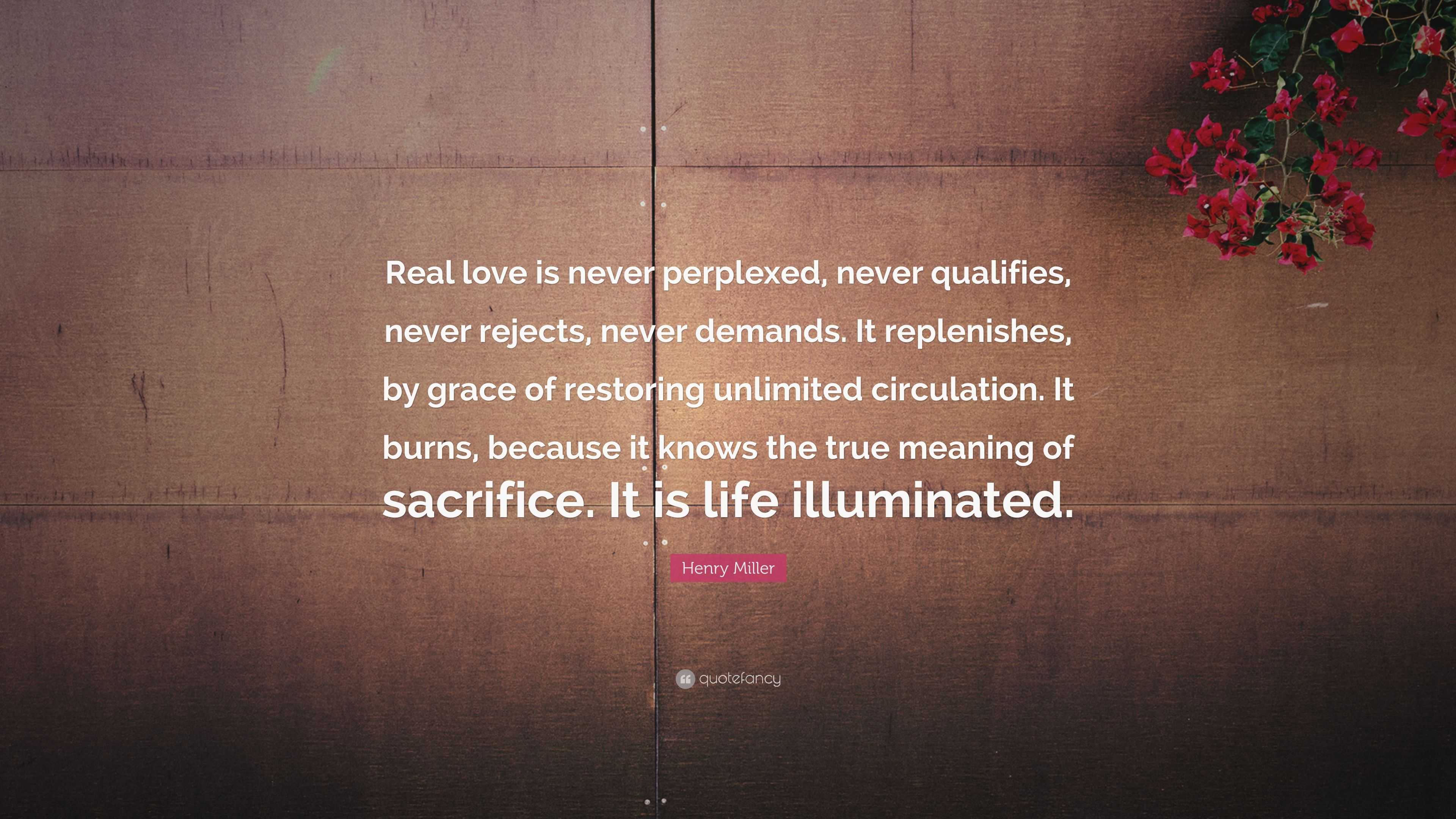 Henry Miller Quote “Real love is never perplexed never qualifies never rejects