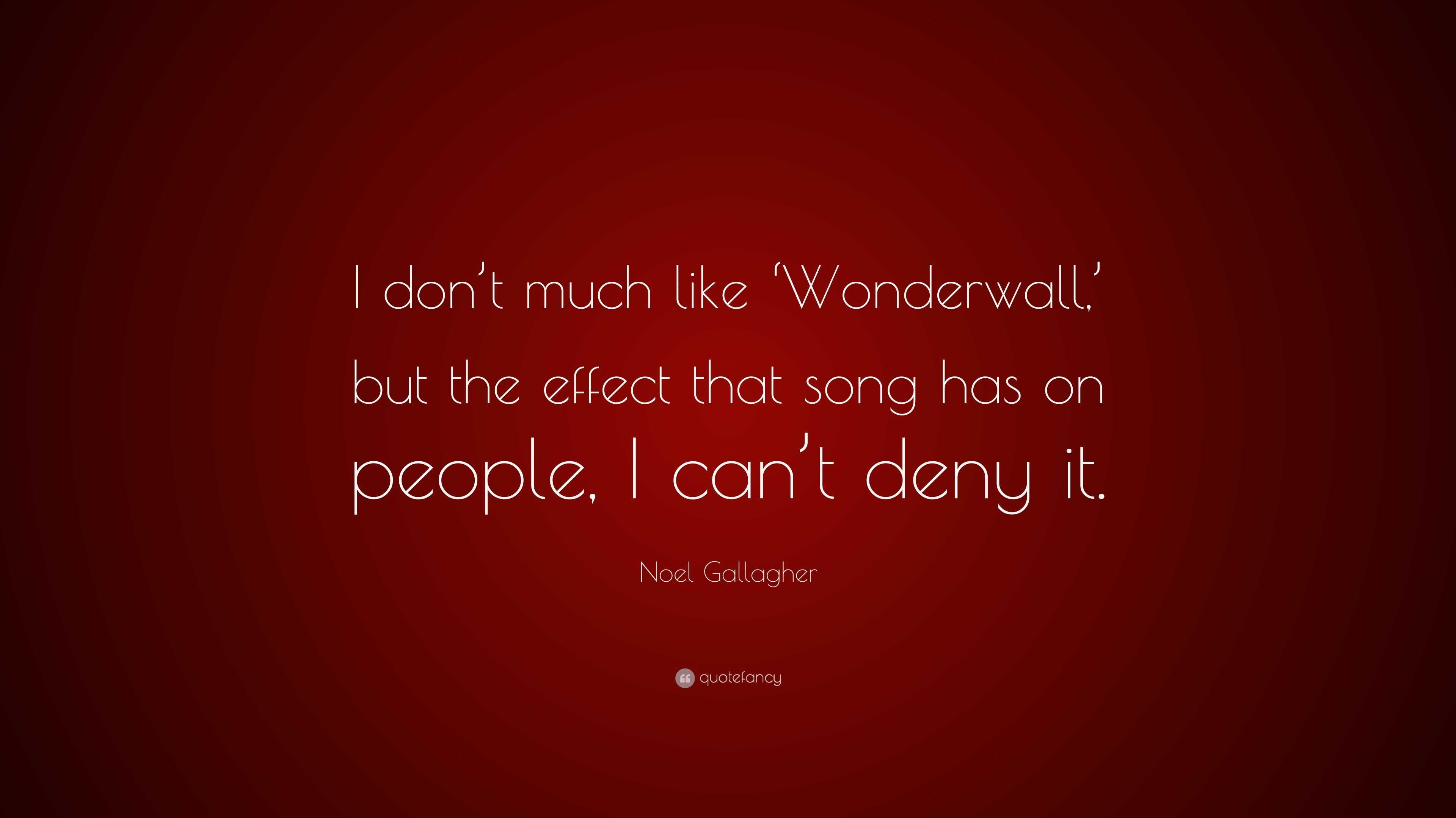 Noel Gallagher Quote: “I don’t much like ‘Wonderwall,’ but the effect ...