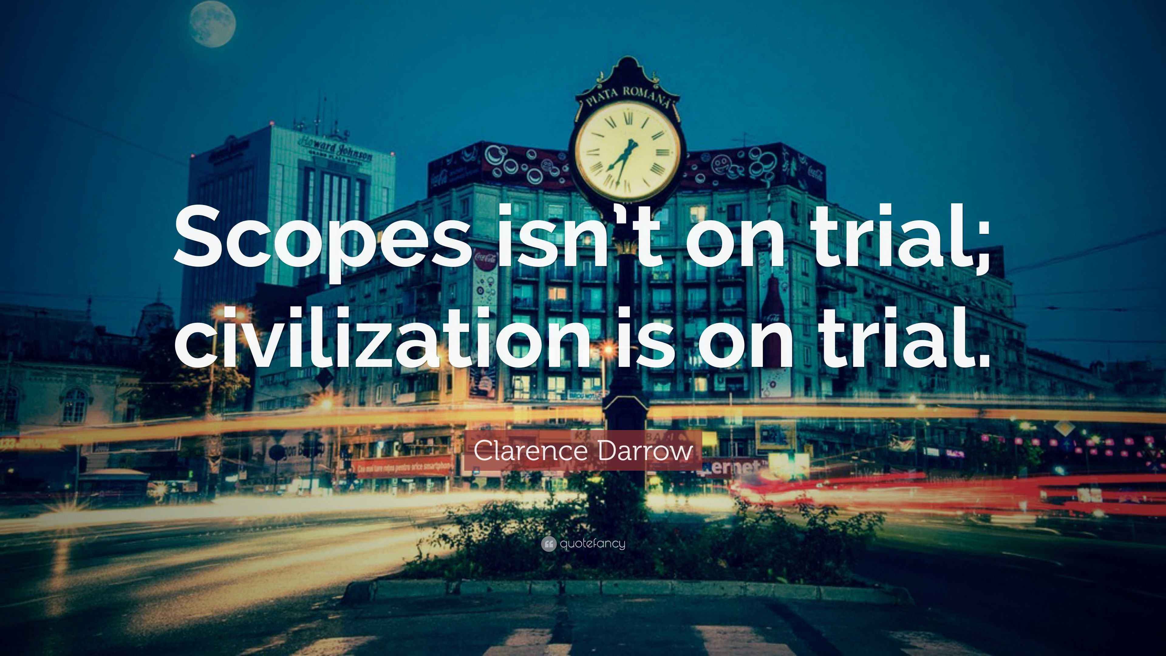 Clarence Darrow Quote “Scopes isn’t on trial; civilization is on trial.”