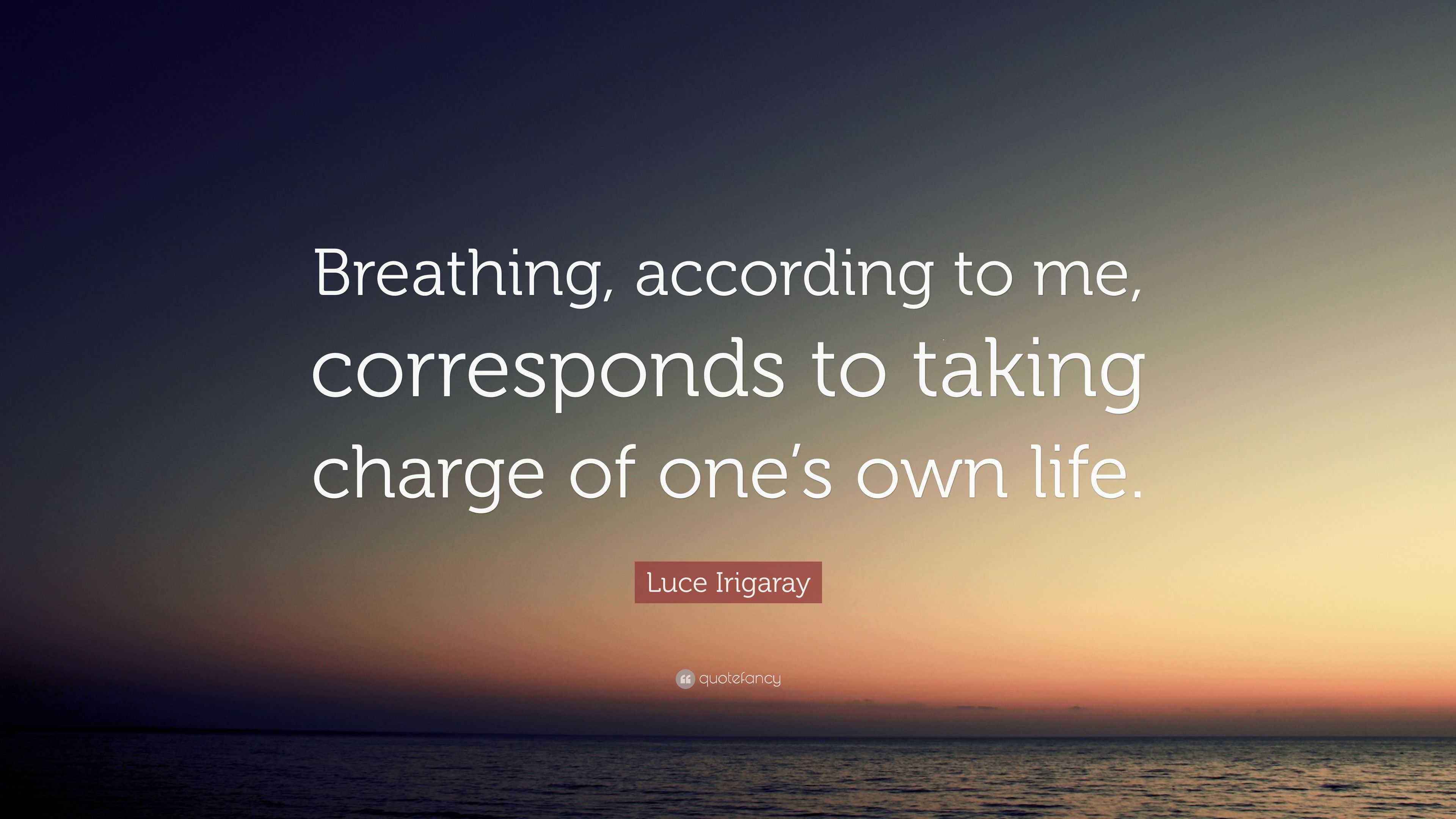 Luce Irigaray Quote: “Breathing, according to me, corresponds to taking ...