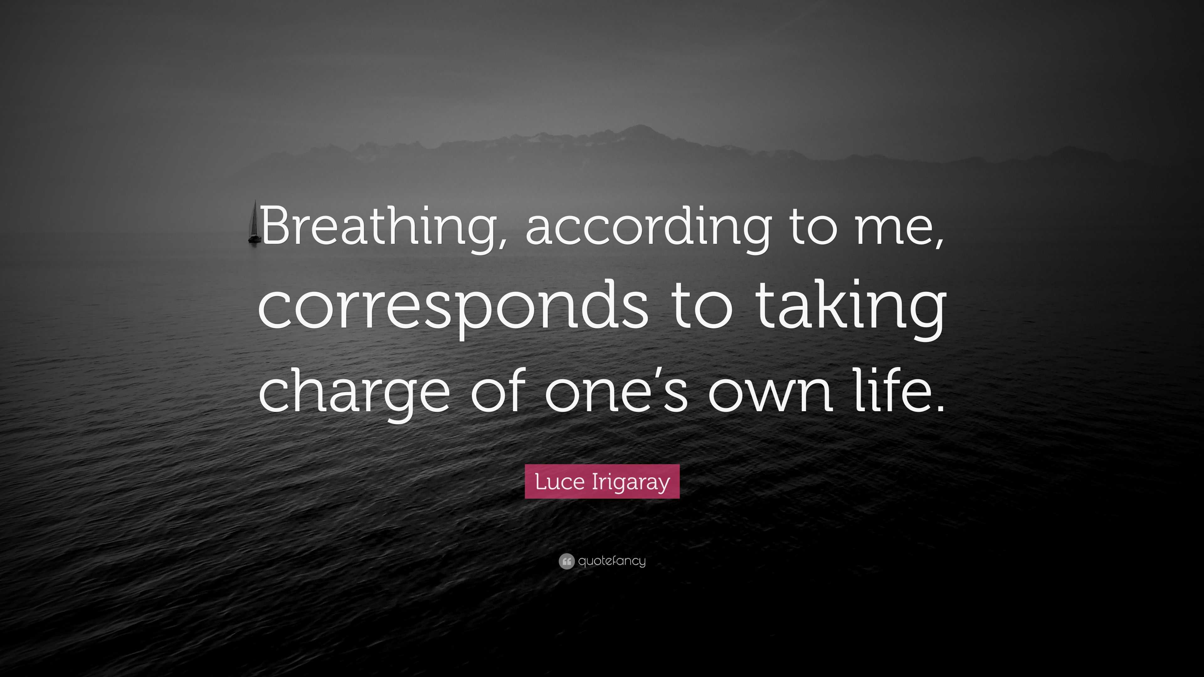 Luce Irigaray Quote: “Breathing, according to me, corresponds to taking ...