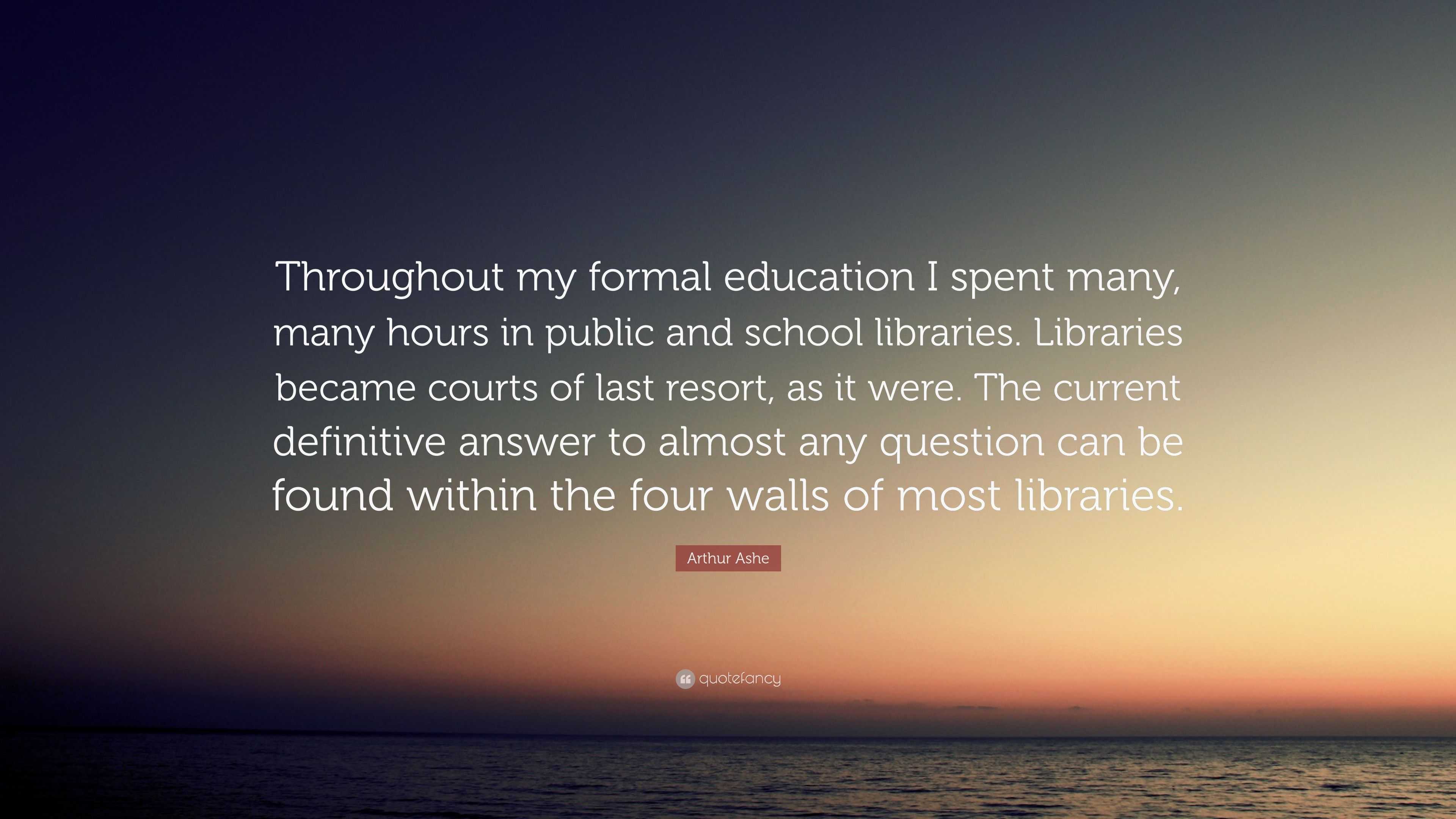 Arthur Ashe Quote: “Throughout my formal education I spent many, many ...