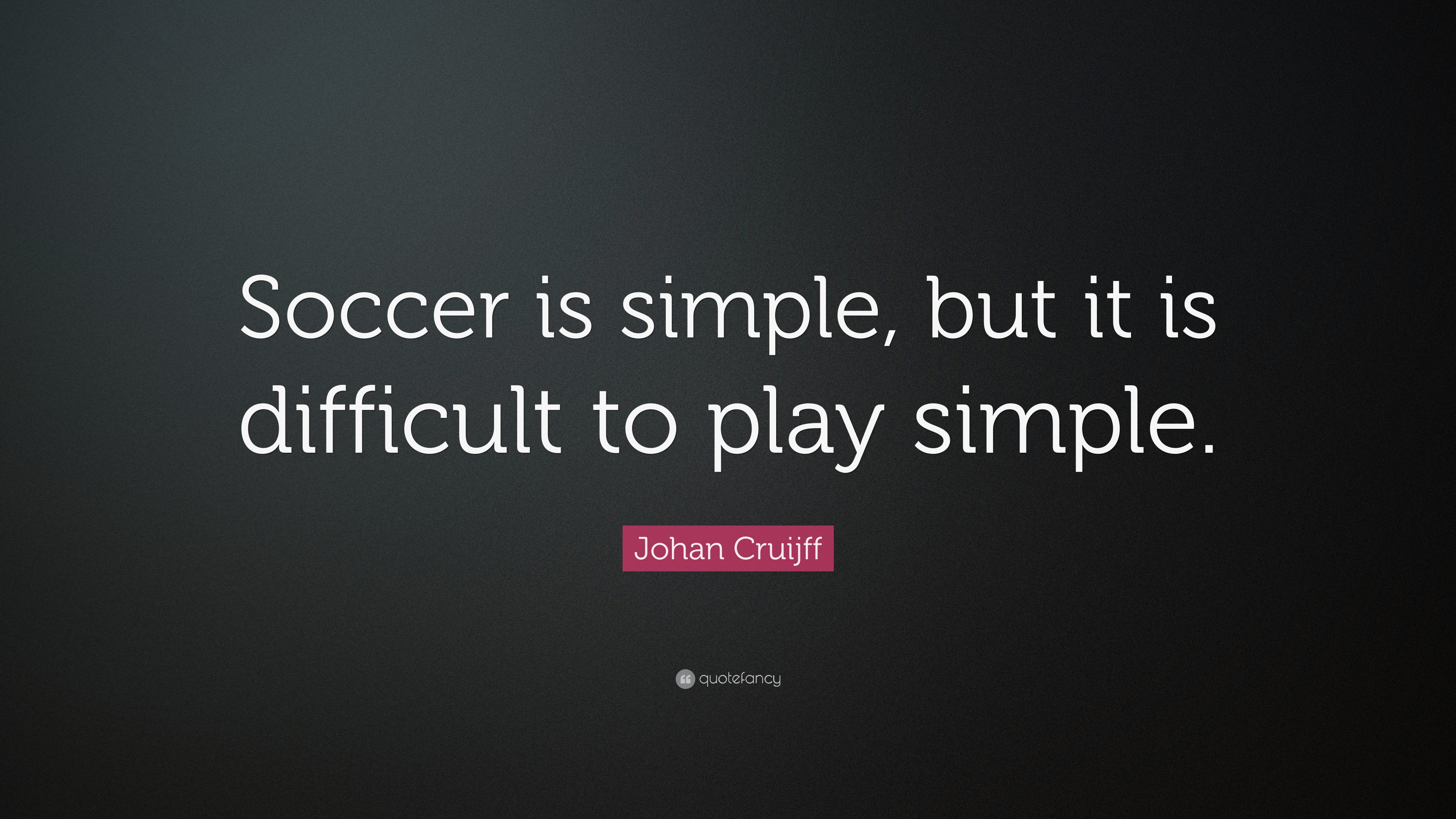 Johan Cruijff Quote “Soccer is simple, but it is difficult to play simple.”