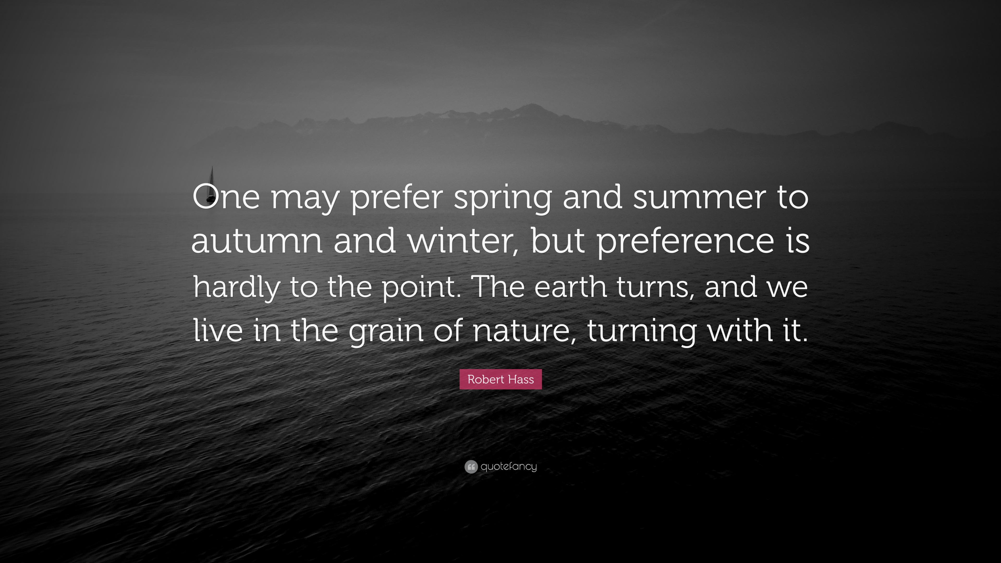 Robert Hass Quote: “One may prefer spring and summer to autumn and ...