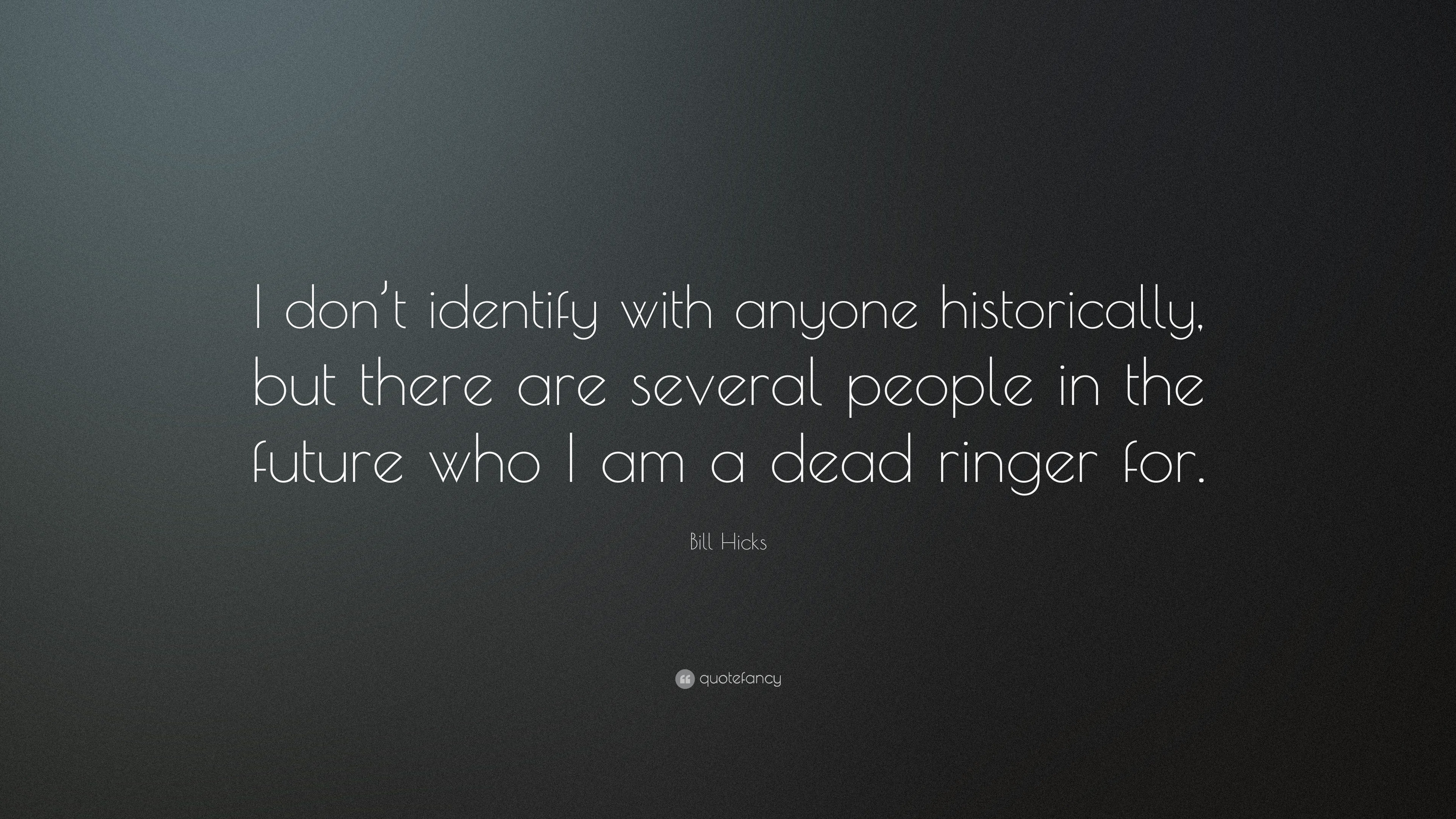 Bill Hicks Quote “I don’t identify with anyone historically, but there