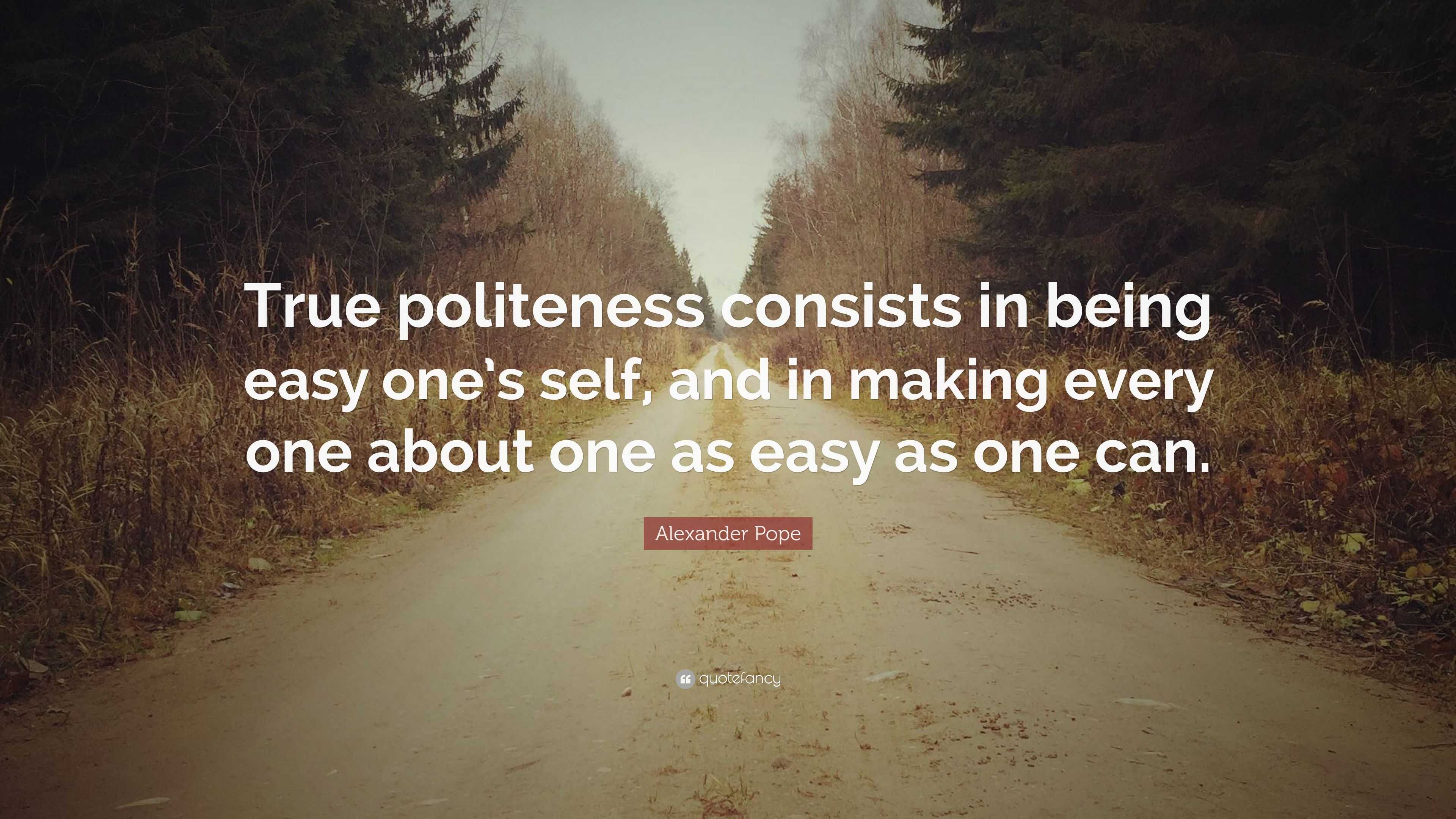 Alexander Pope Quote: “True politeness consists in being easy one’s ...